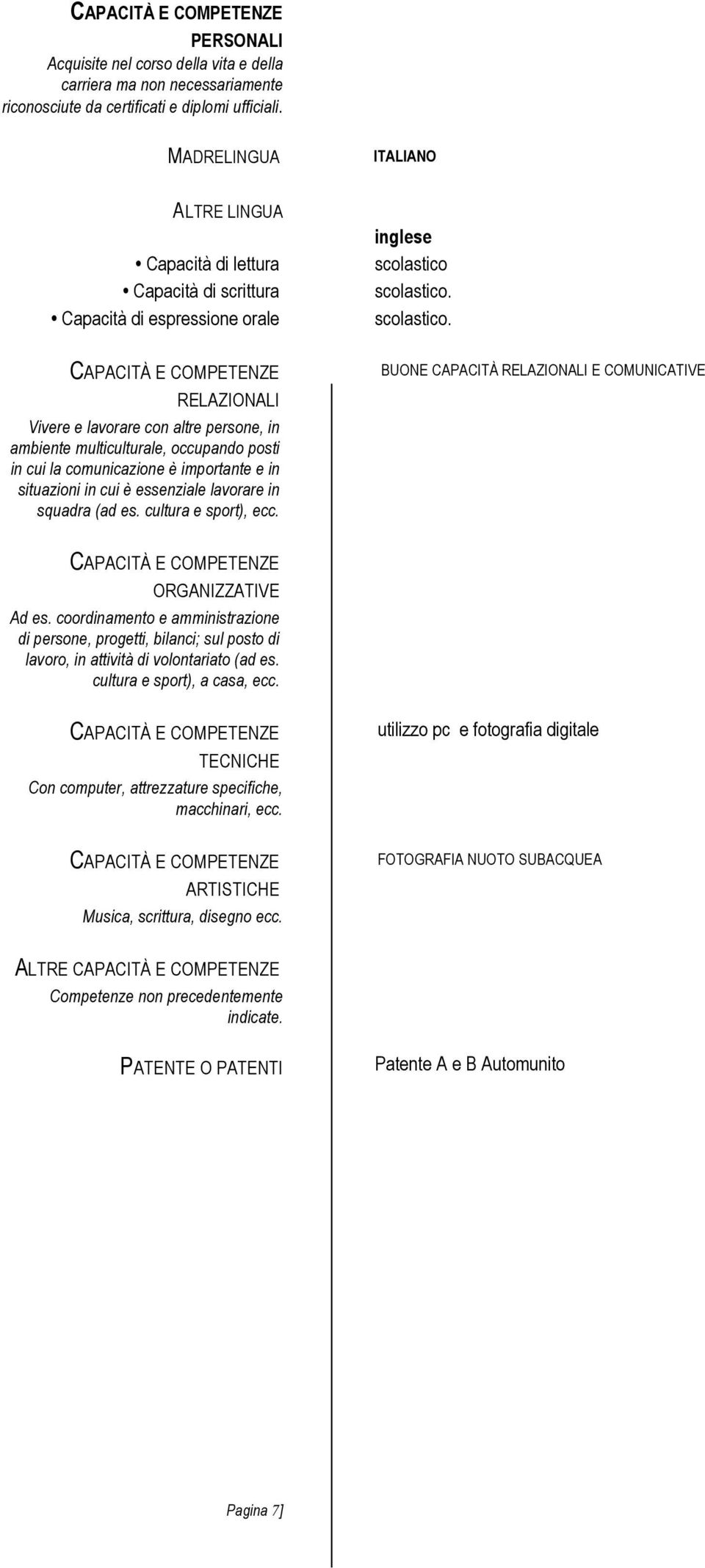 in cui la comunicazione è importante e in situazioni in cui è essenziale lavorare in squadra (ad es. cultura e sport), ecc. inglese scolastico 