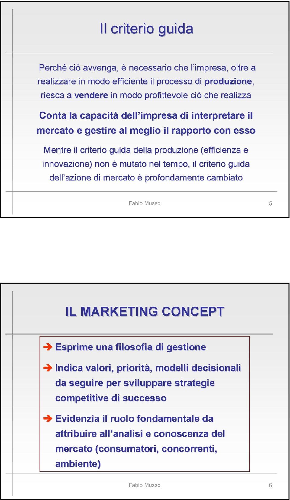 tempo, il criterio guida dell azione di mercato è profondamente cambiato Fabio Musso 5 IL MARKETING CONCEPT Esprime una filosofia di gestione Indica valori, priorità,, modelli decisionali da