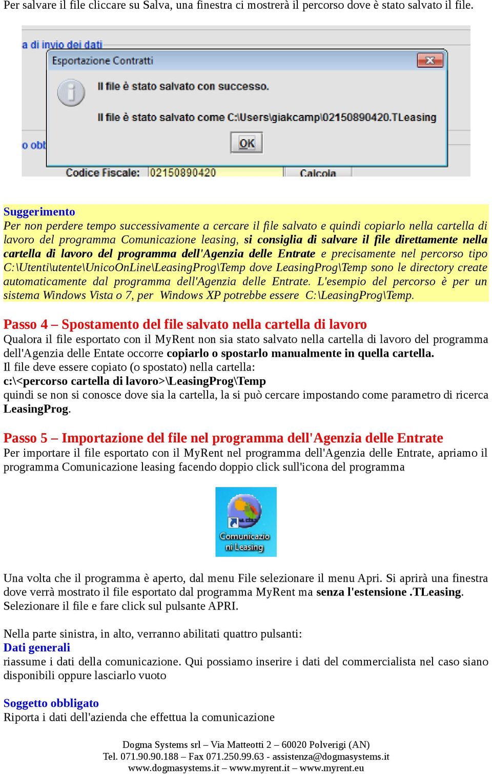 direttamente nella cartella di lavoro del programma dell'agenzia delle Entrate e precisamente nel percorso tipo C:\Utenti\utente\UnicoOnLine\LeasingProg\Temp dove LeasingProg\Temp sono le directory