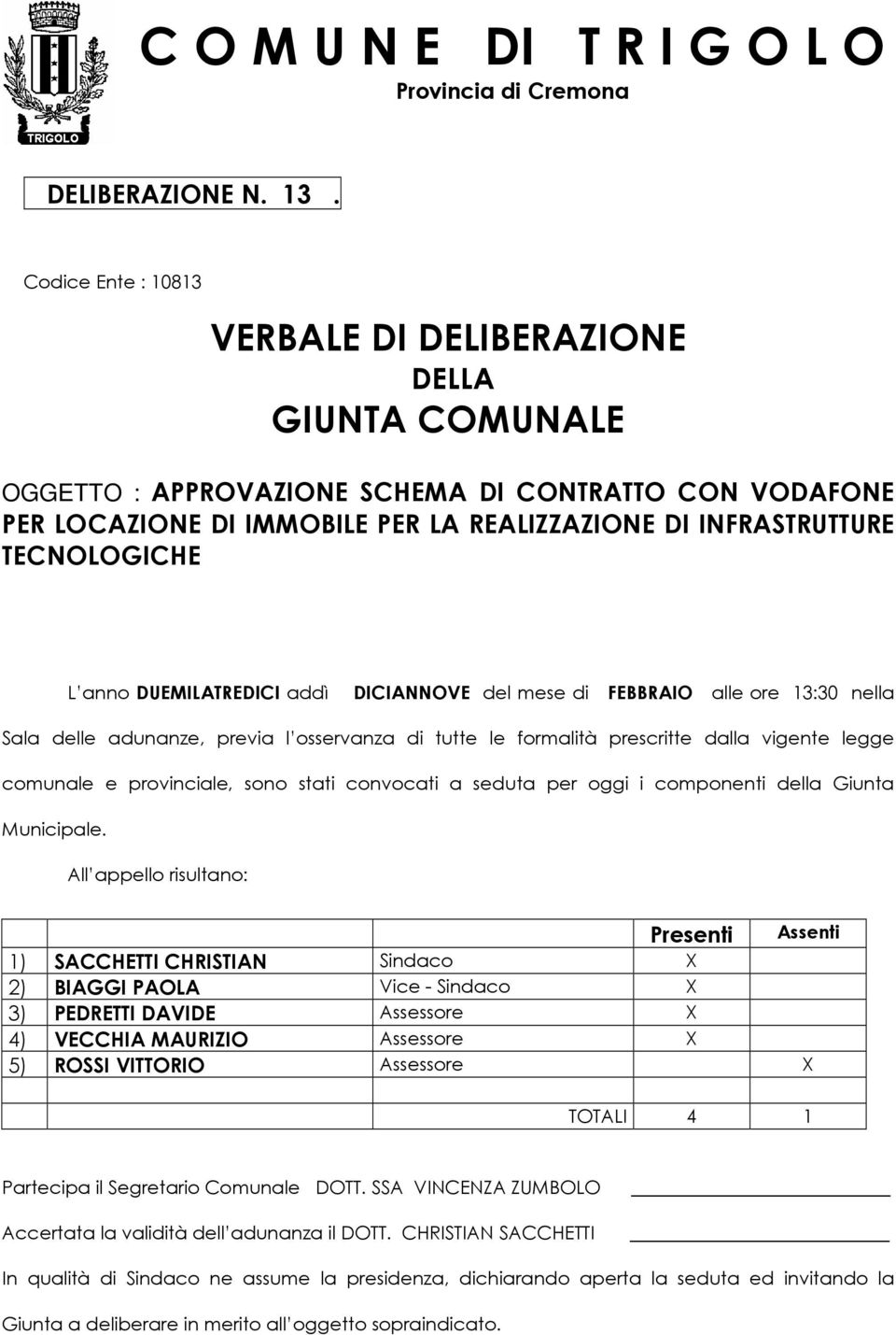 TECNOLOGICHE L anno DUEMILATREDICI addì DICIANNOVE del mese di FEBBRAIO alle ore 13:30 nella Sala delle adunanze, previa l osservanza di tutte le formalità prescritte dalla vigente legge comunale e