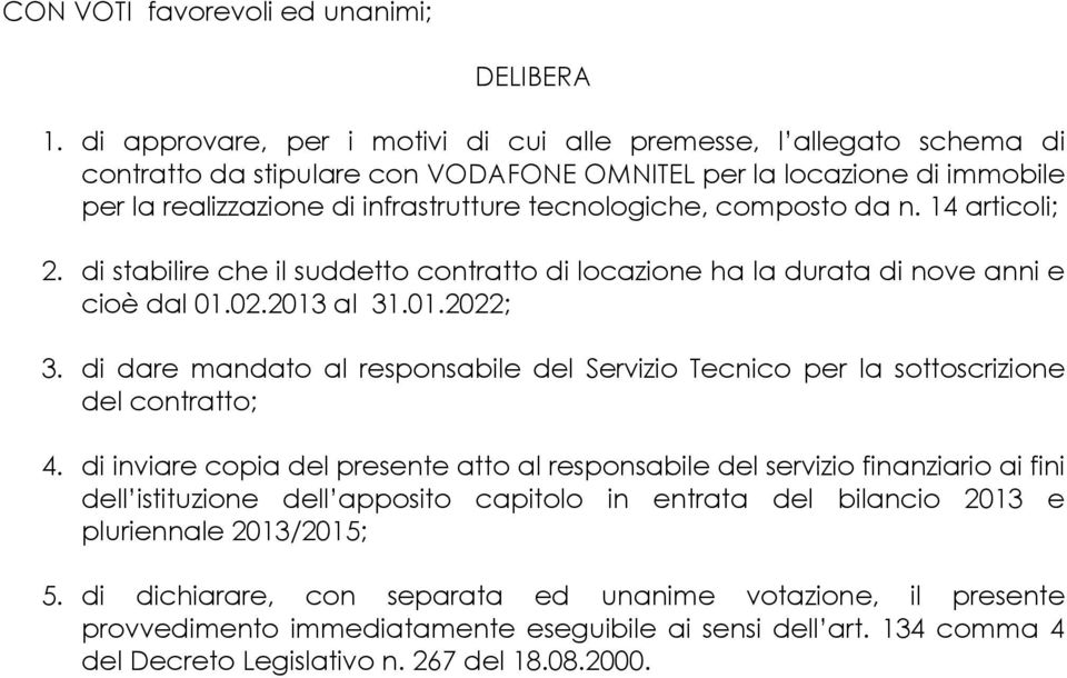 composto da n. 14 articoli; 2. di stabilire che il suddetto contratto di locazione ha la durata di nove anni e cioè dal 01.02.2013 al 31.01.2022; 3.