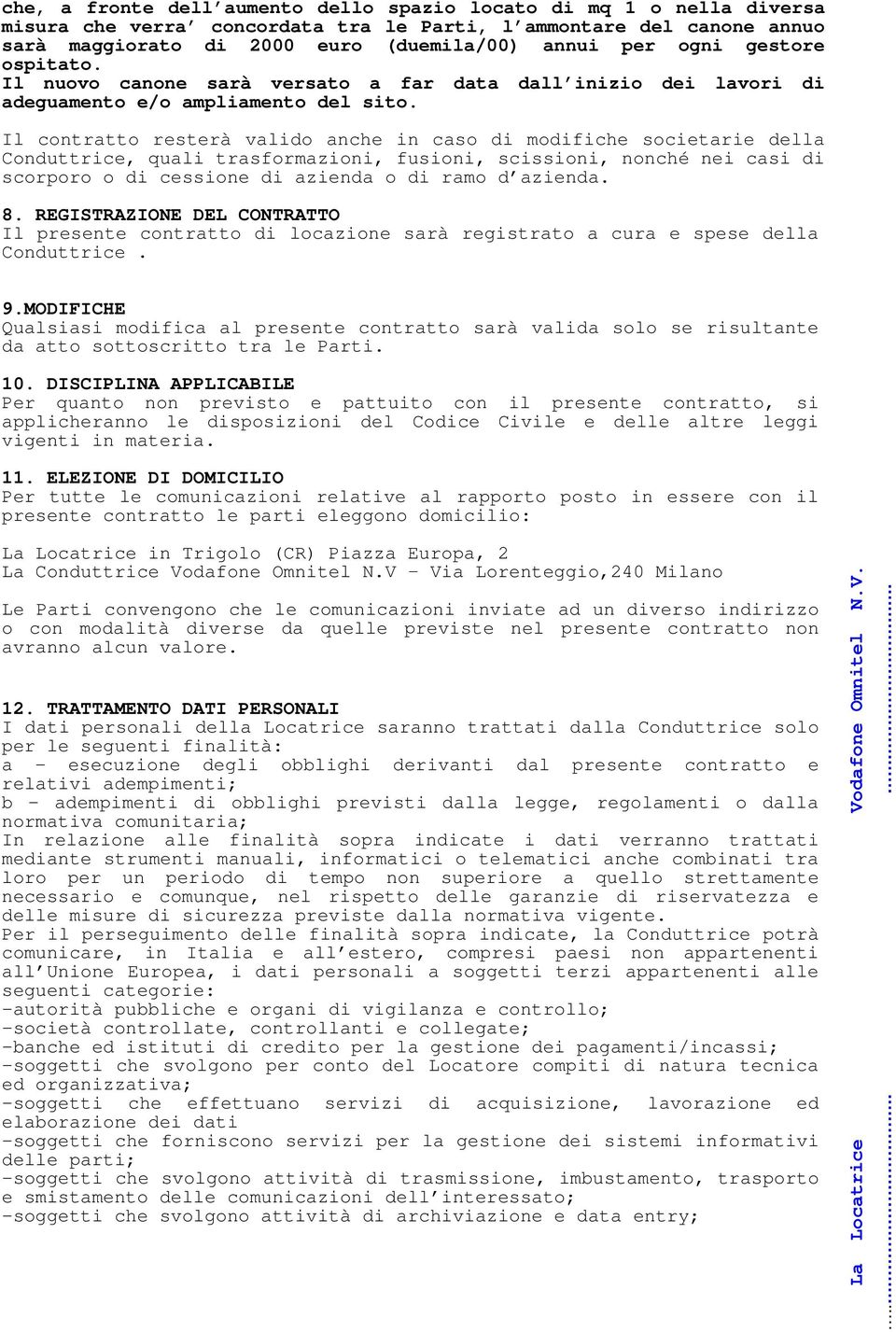 Il contratto resterà valido anche in caso di modifiche societarie della Conduttrice, quali trasformazioni, fusioni, scissioni, nonché nei casi di scorporo o di cessione di azienda o di ramo d azienda.