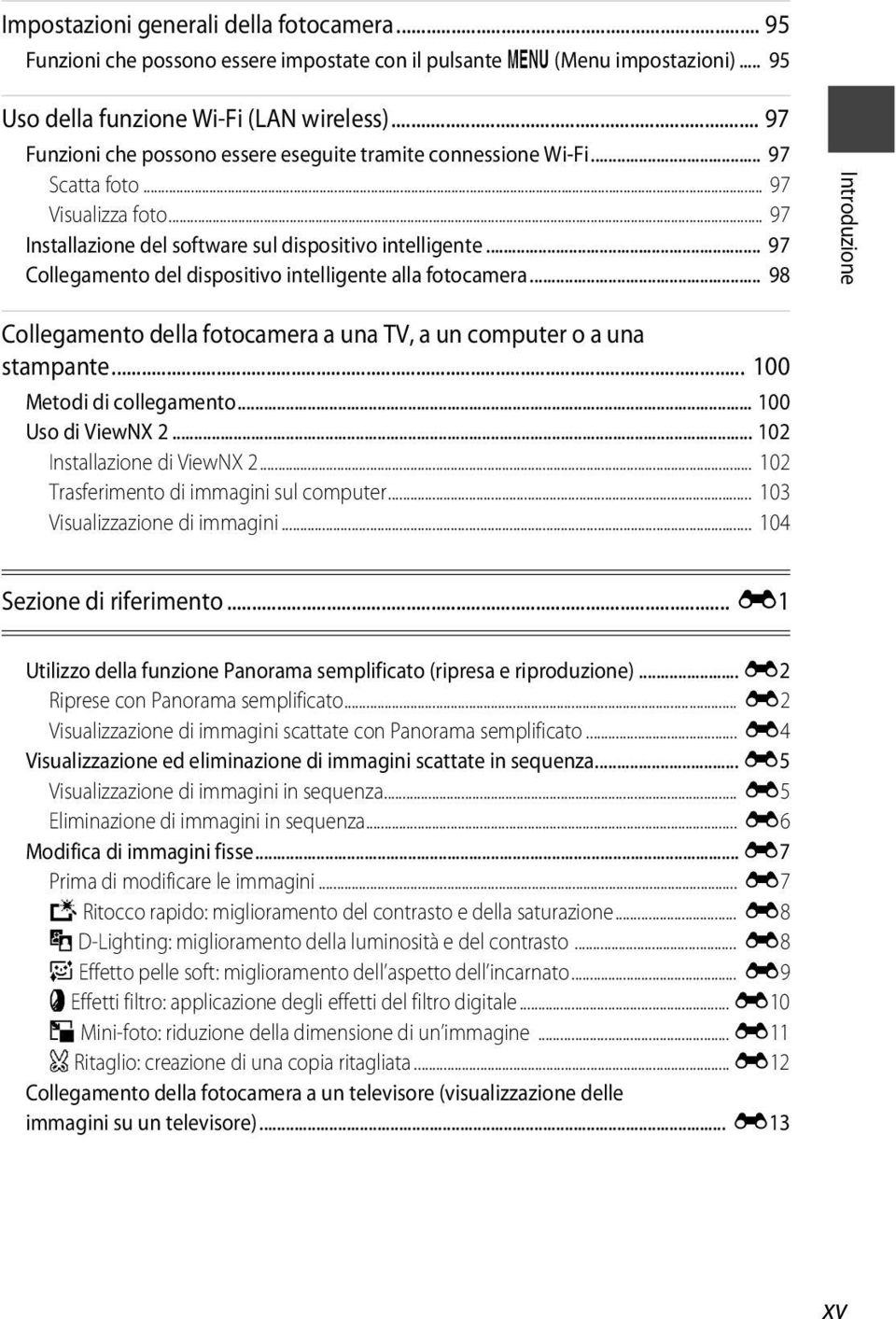 .. 97 Collegamento del dispositivo intelligente alla fotocamera... 98 Introduzione Collegamento della fotocamera a una TV, a un computer o a una stampante... 100 Metodi di collegamento.