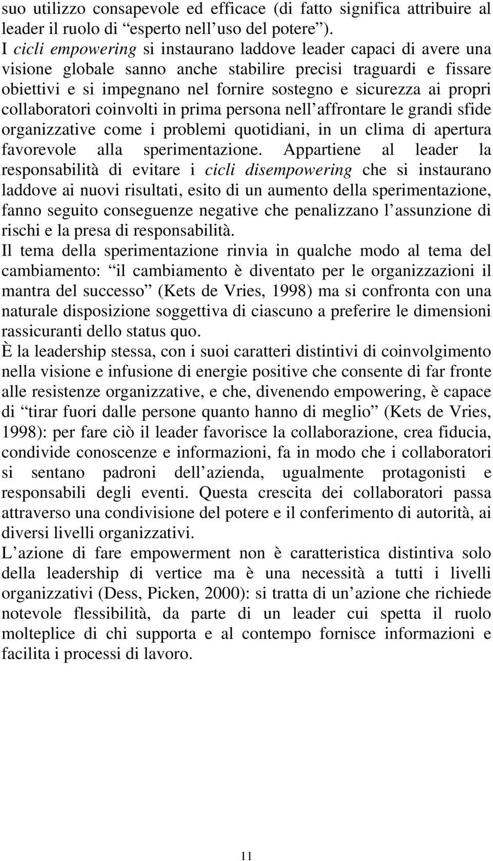 propri collaboratori coinvolti in prima persona nell affrontare le grandi sfide organizzative come i problemi quotidiani, in un clima di apertura favorevole alla sperimentazione.