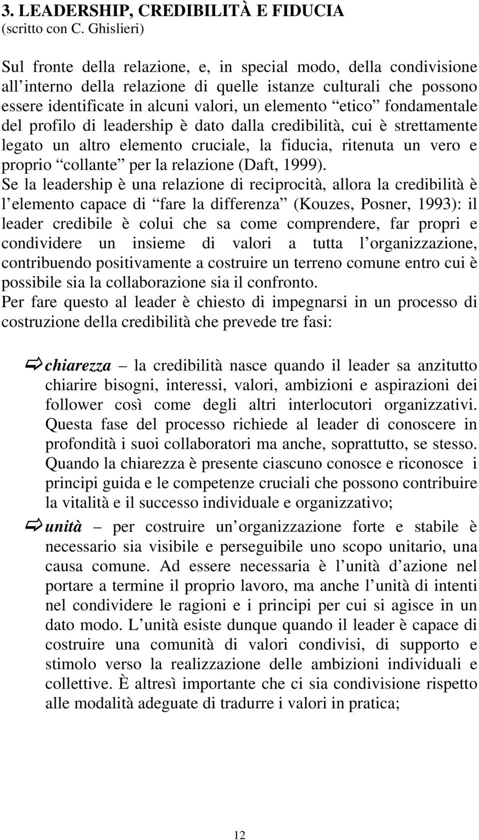 etico fondamentale del profilo di leadership è dato dalla credibilità, cui è strettamente legato un altro elemento cruciale, la fiducia, ritenuta un vero e proprio collante per la relazione (Daft,