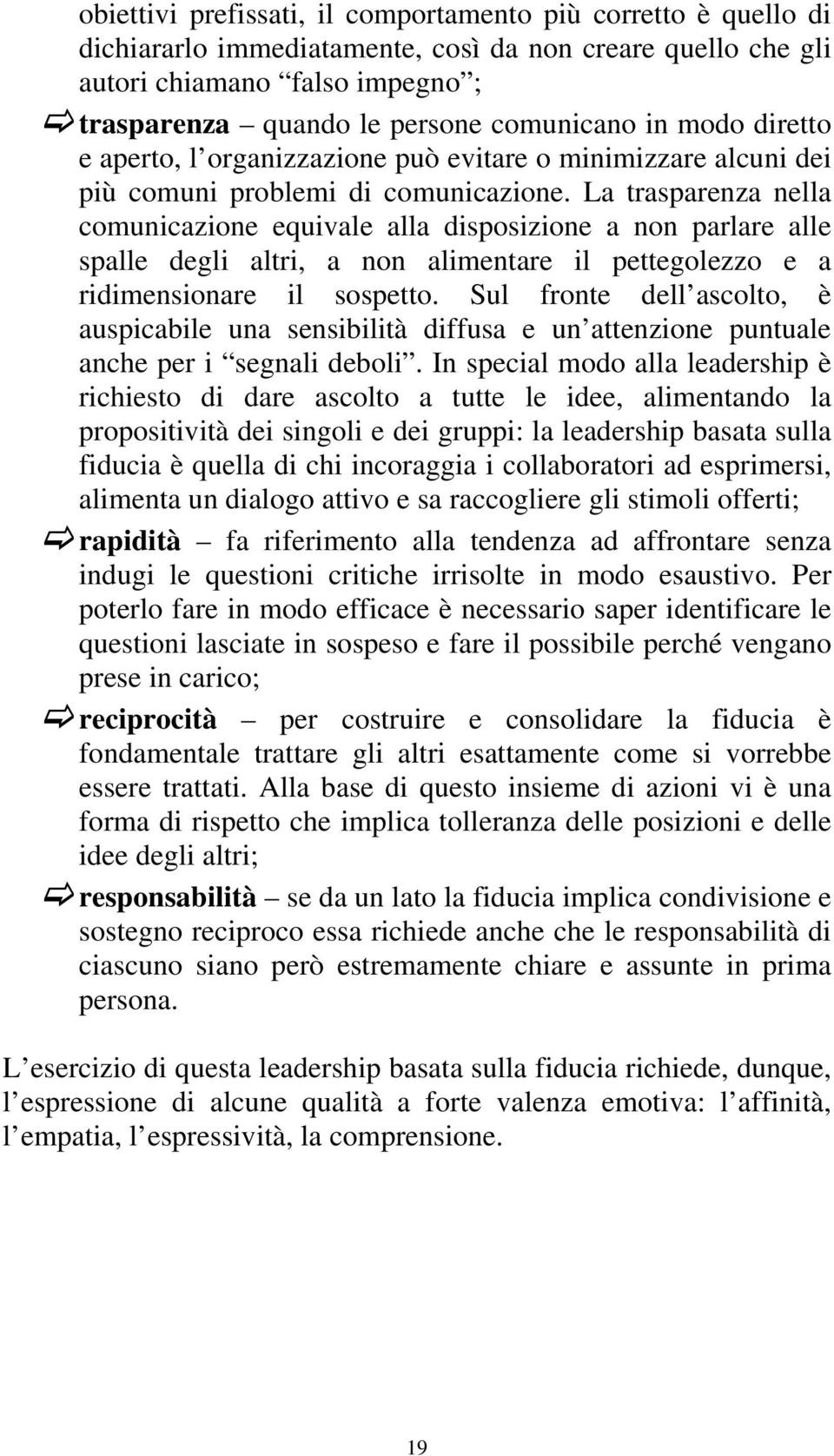 La trasparenza nella comunicazione equivale alla disposizione a non parlare alle spalle degli altri, a non alimentare il pettegolezzo e a ridimensionare il sospetto.