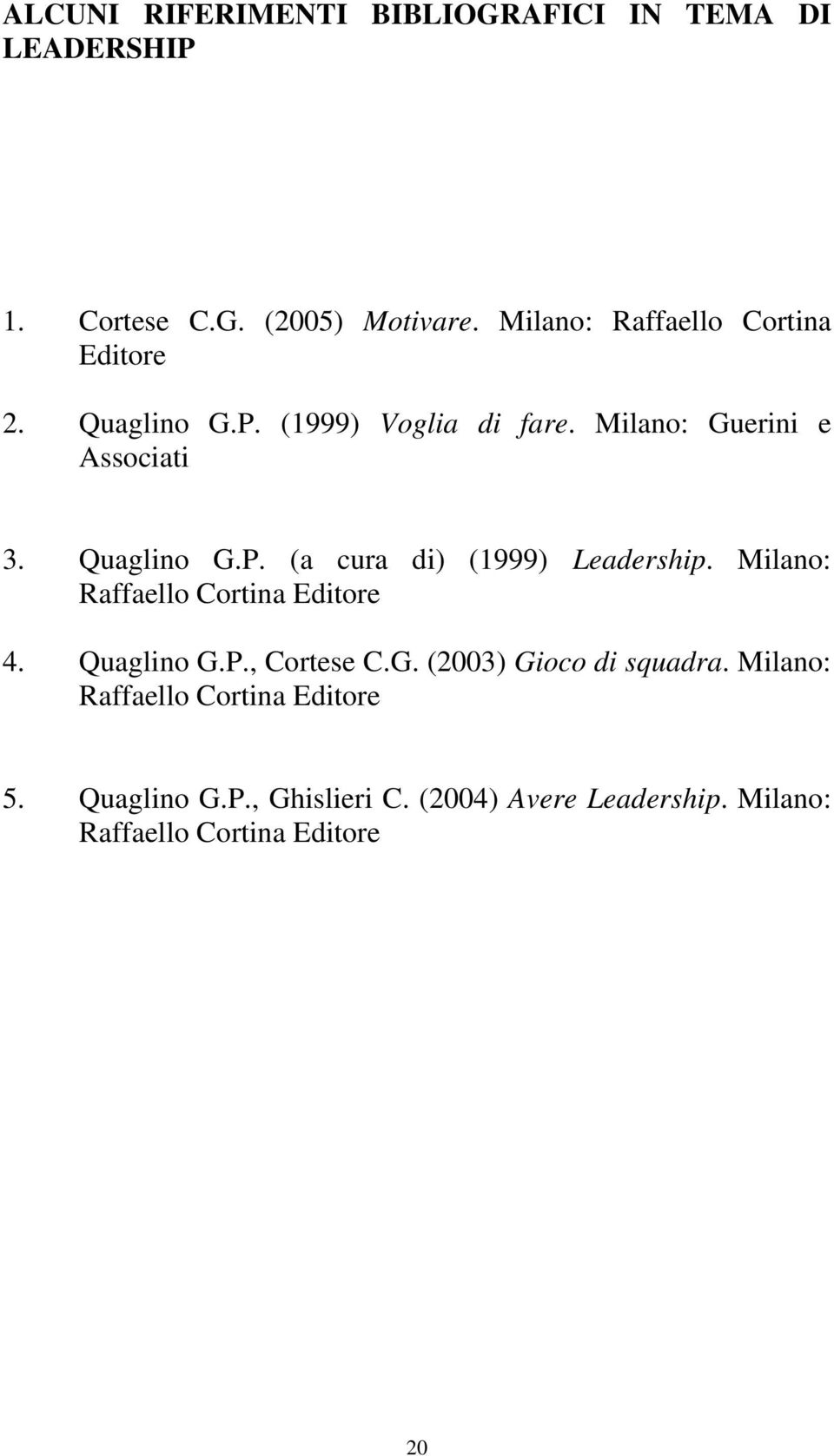 Quaglino G.P. (a cura di) (1999) Leadership. Milano: Raffaello Cortina Editore 4. Quaglino G.P., Cortese C.G. (2003) Gioco di squadra.