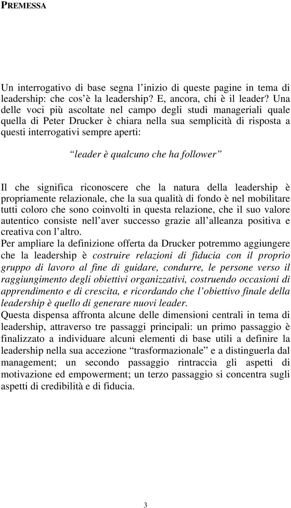 follower Il che significa riconoscere che la natura della leadership è propriamente relazionale, che la sua qualità di fondo è nel mobilitare tutti coloro che sono coinvolti in questa relazione, che