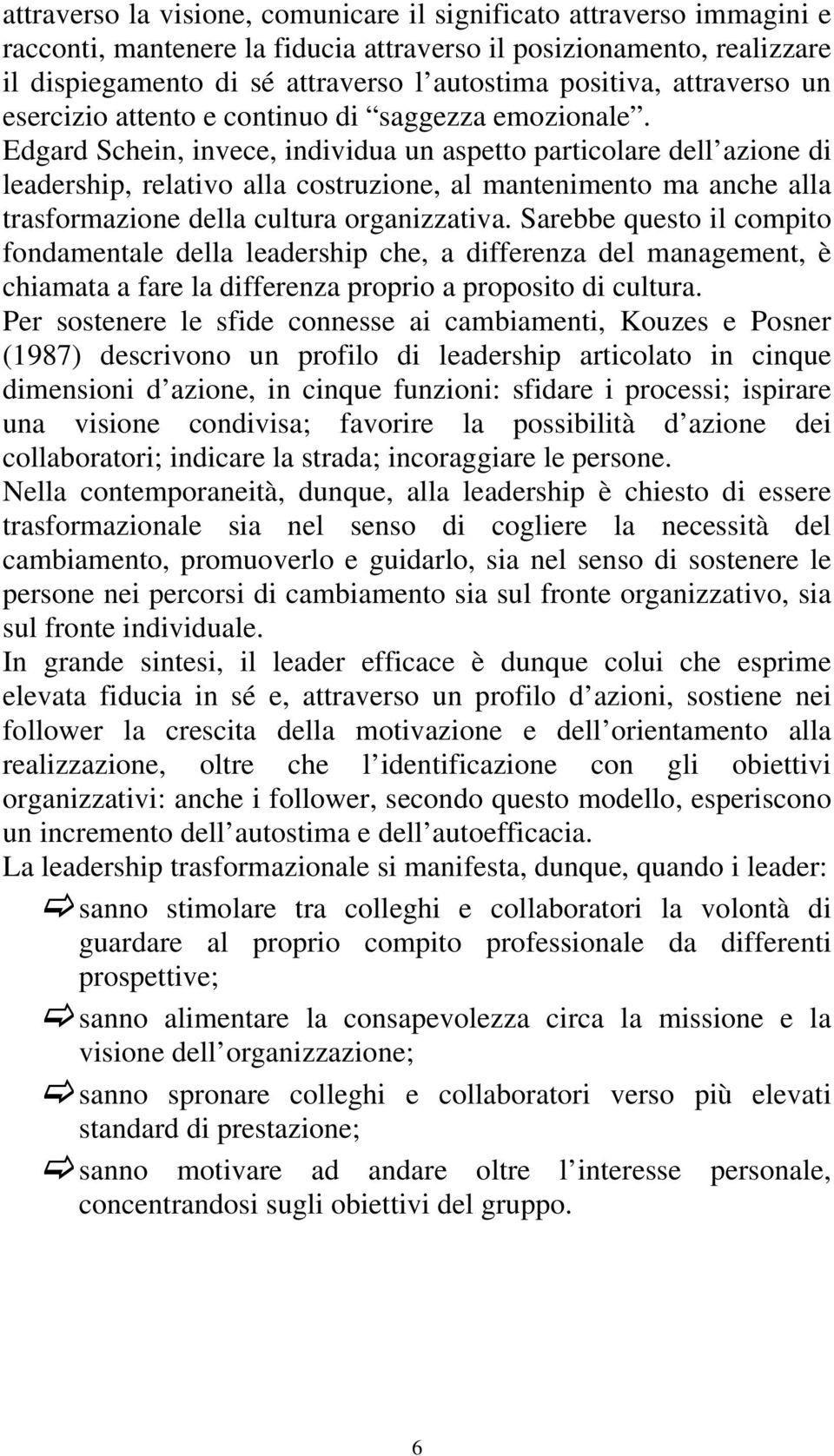 Edgard Schein, invece, individua un aspetto particolare dell azione di leadership, relativo alla costruzione, al mantenimento ma anche alla trasformazione della cultura organizzativa.