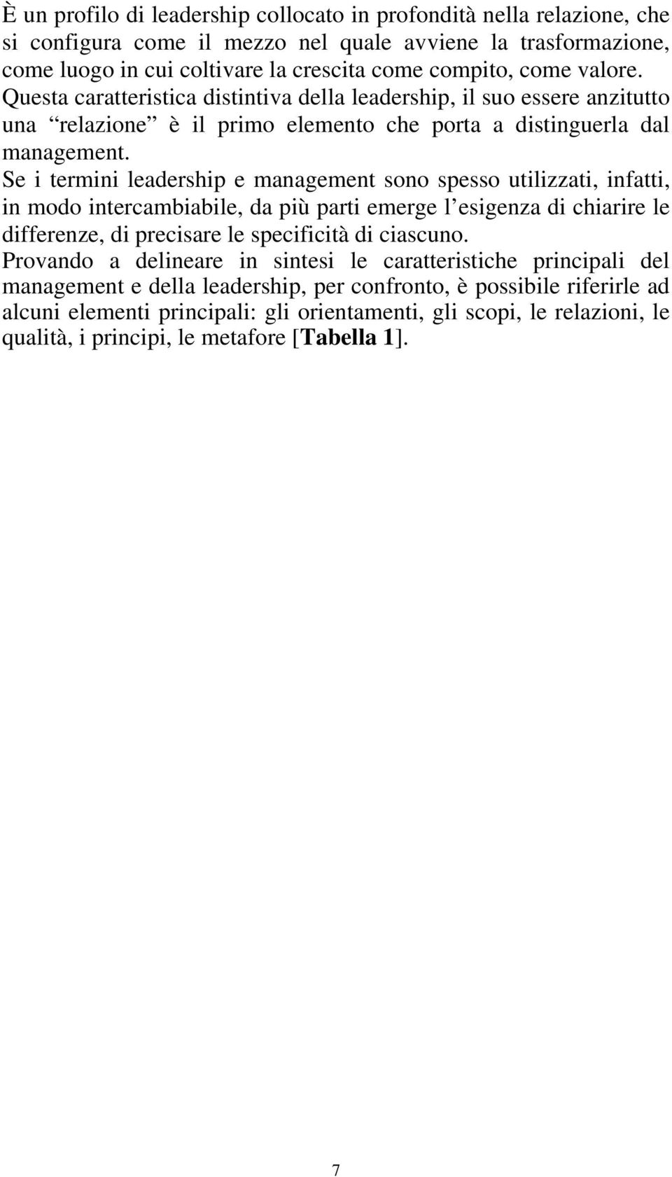 Se i termini leadership e management sono spesso utilizzati, infatti, in modo intercambiabile, da più parti emerge l esigenza di chiarire le differenze, di precisare le specificità di ciascuno.