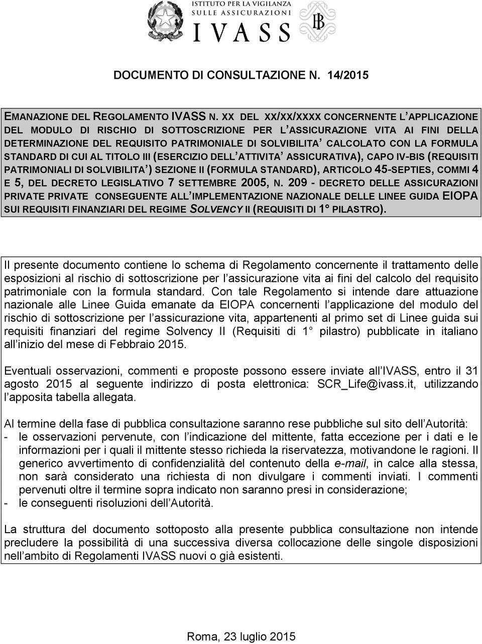 FORMULA STANDARD DI CUI AL TITOLO III (ESERCIZIO DELL ATTIVITA ASSICURATIVA), CAPO IV-BIS (REQUISITI PATRIMONIALI DI SOLVIBILITA ) SEZIONE II (FORMULA STANDARD), ARTICOLO 45-SEPTIES, COMMI 4 E 5, DEL