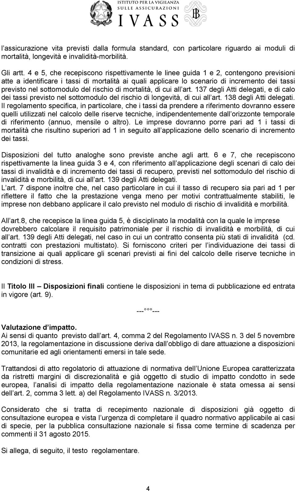 sottomodulo del rischio di mortalità, di cui all art. 137 degli Atti delegati, e di calo dei tassi previsto nel sottomodulo del rischio di longevità, di cui all art. 138 degli Atti delegati.