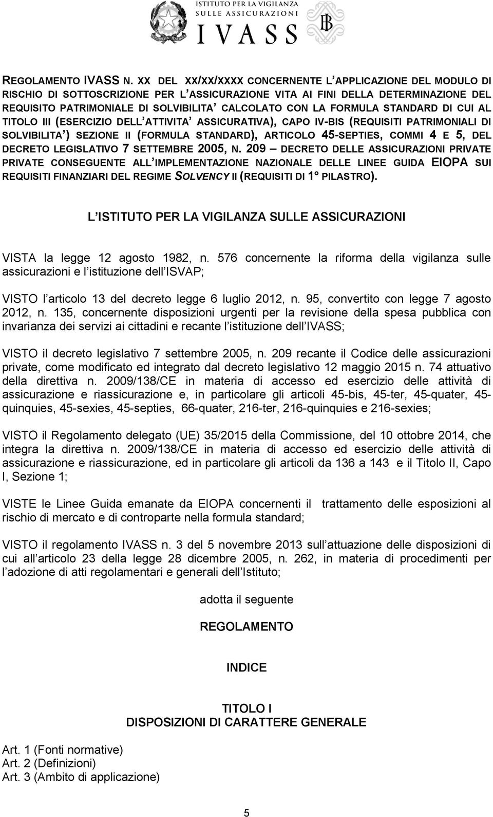 FORMULA STANDARD DI CUI AL TITOLO III (ESERCIZIO DELL ATTIVITA ASSICURATIVA), CAPO IV-BIS (REQUISITI PATRIMONIALI DI SOLVIBILITA ) SEZIONE II (FORMULA STANDARD), ARTICOLO 45-SEPTIES, COMMI 4 E 5, DEL