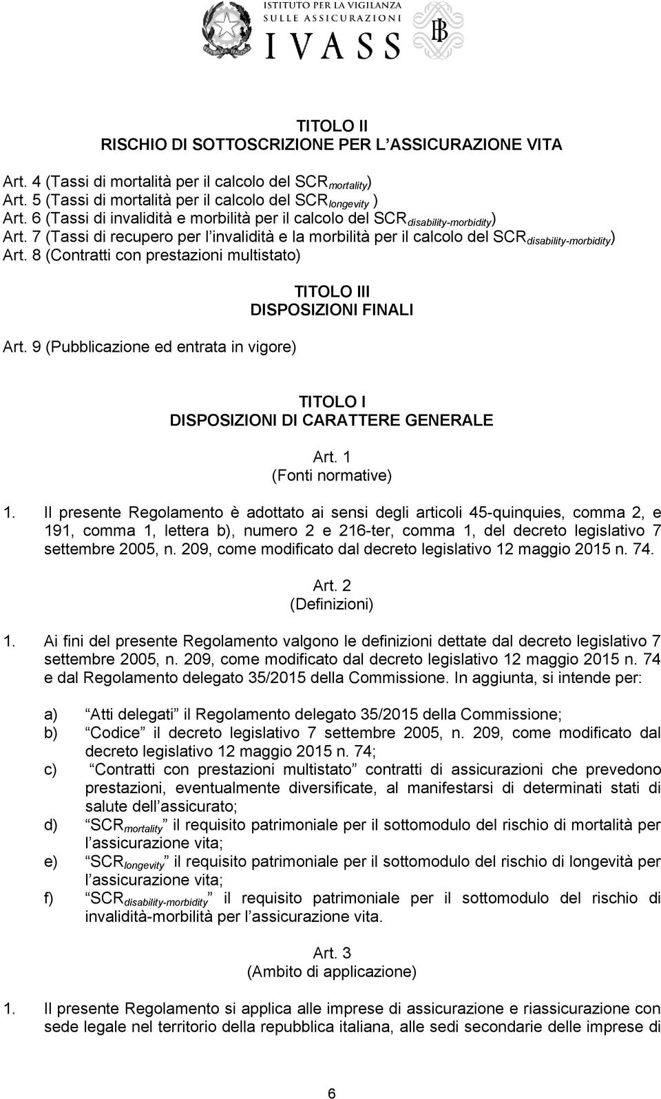 8 (Contratti con prestazioni multistato) Art. 9 (Pubblicazione ed entrata in vigore) TITOLO III DISPOSIZIONI FINALI TITOLO I DISPOSIZIONI DI CARATTERE GENERALE Art. 1 (Fonti normative) 1.