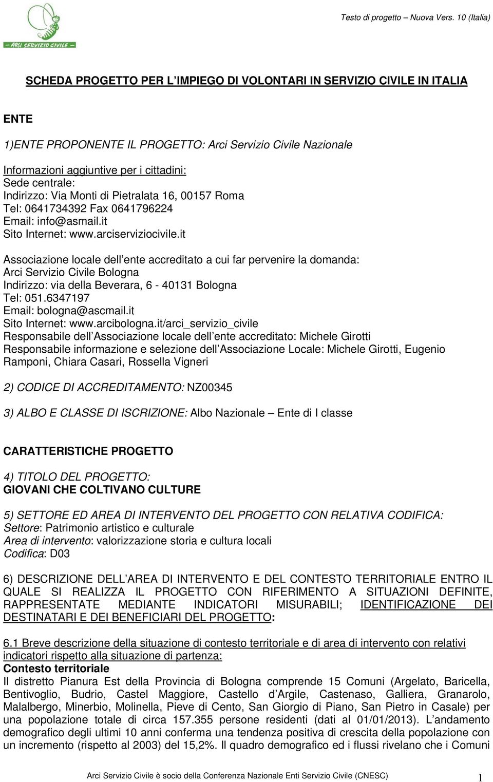 it Associazione locale dell ente accreditato a cui far pervenire la domanda: Arci Servizio Civile Bologna Indirizzo: via della Beverara, 6-40131 Bologna Tel: 051.6347197 Email: bologna@ascmail.