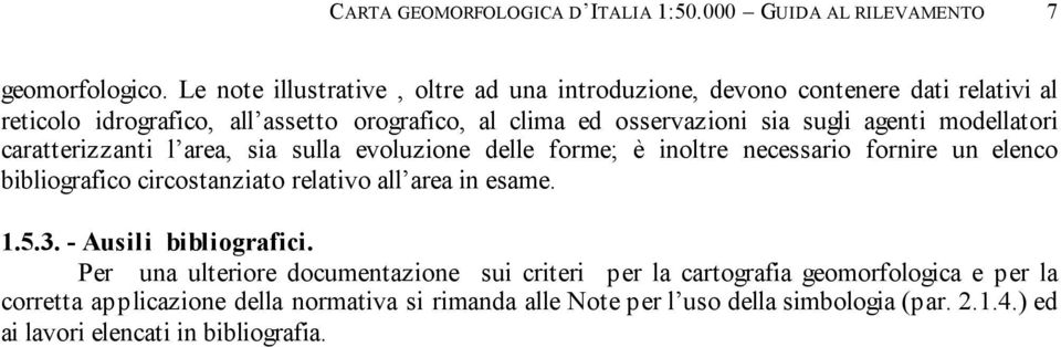 agenti modellatori caratterizzanti l area, sia sulla evoluzione delle forme; è inoltre necessario fornire un elenco bibliografico circostanziato relativo all area in