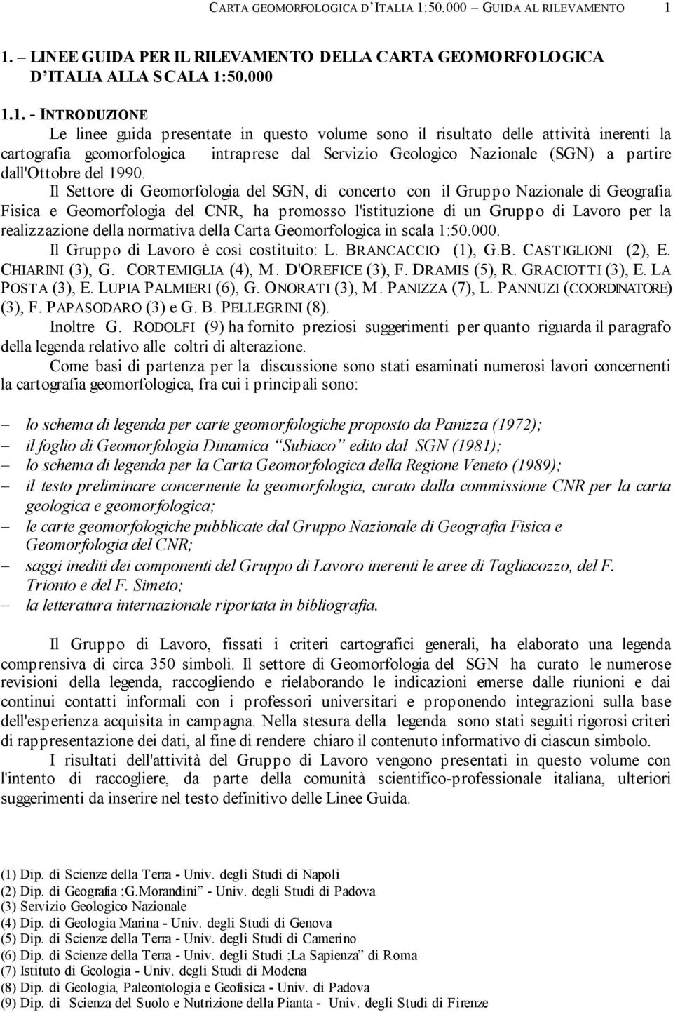 1. LINEE GUIDA PER IL RILEVAMENTO DELLA CARTA GEOMORFOLOGICA D ITALIA ALLA SCALA 1:50.000 1.1. - INTRODUZIONE Le linee guida presentate in questo volume sono il risultato delle attività inerenti la