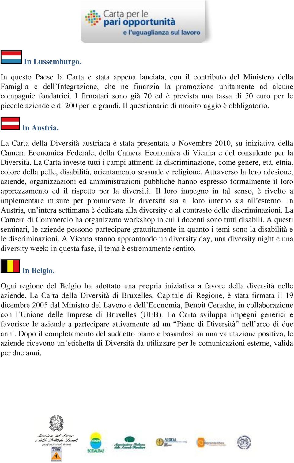 I firmatari sono già 70 ed è prevista una tassa di 50 euro per le piccole aziende e di 200 per le grandi. Il questionario di monitoraggio è obbligatorio. In Austria.