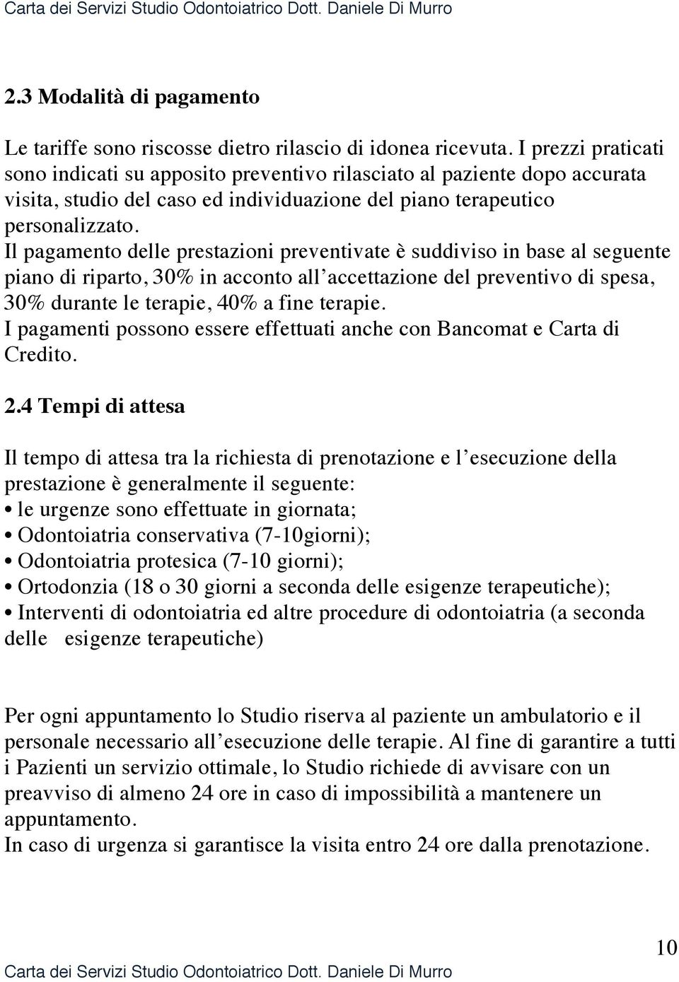 Il pagamento delle prestazioni preventivate è suddiviso in base al seguente piano di riparto, 30% in acconto all accettazione del preventivo di spesa, 30% durante le terapie, 40% a fine terapie.