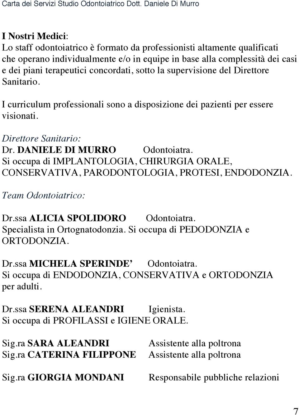 Si occupa di IMPLANTOLOGIA, CHIRURGIA ORALE, CONSERVATIVA, PARODONTOLOGIA, PROTESI, ENDODONZIA. Team Odontoiatrico: Dr.ssa ALICIA SPOLIDORO Odontoiatra. Specialista in Ortognatodonzia.