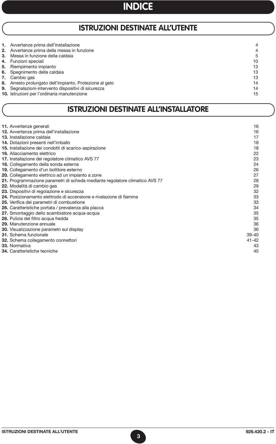 Istruzioni per l ordinaria manutenzione 15 11. Avvertenze generali 16 12. Avvertenze prima dell installazione 16 13. Installazione caldaia 17 14. Dotazioni presenti nell imballo 18 15.