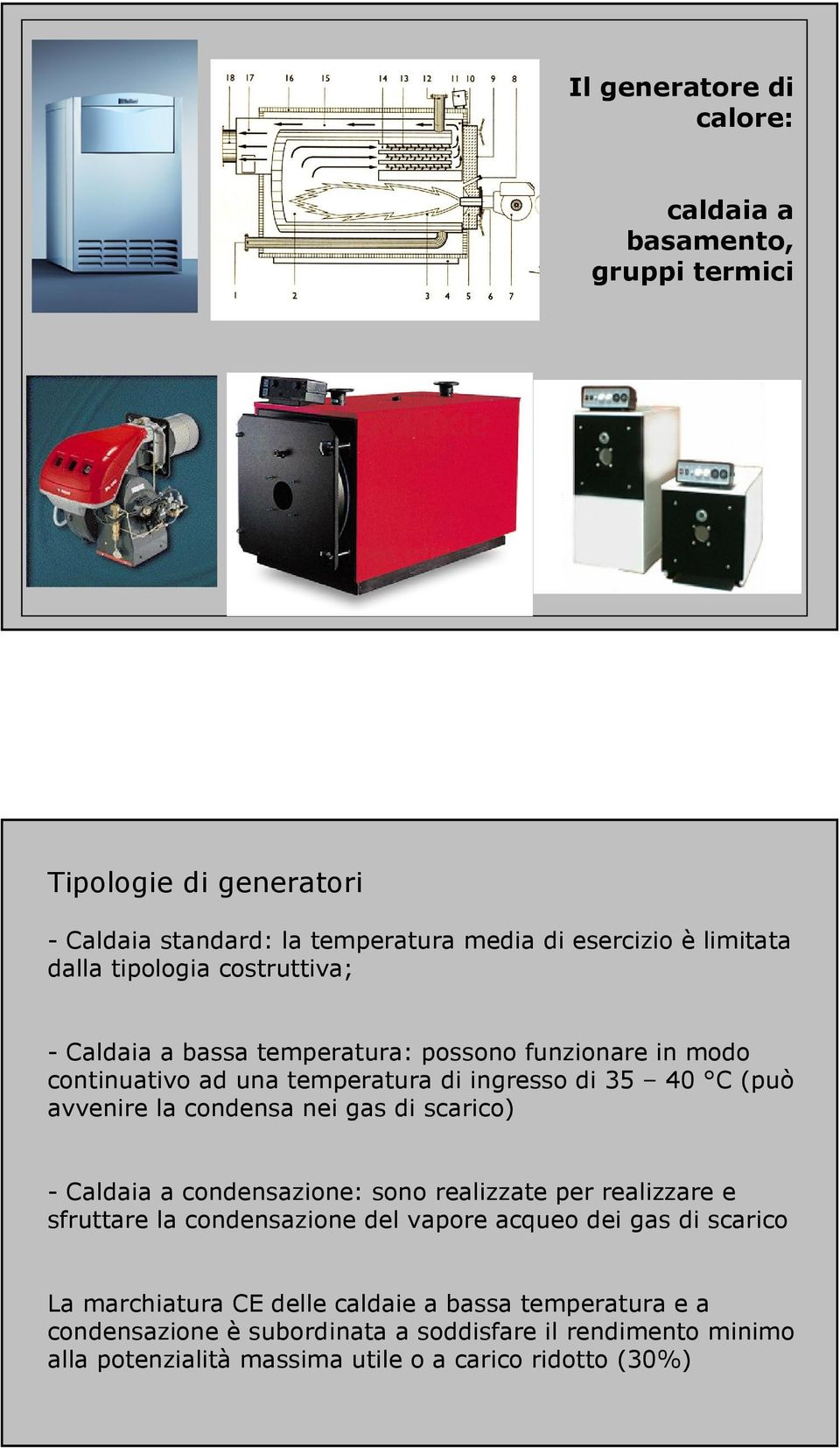 condensa nei gas di scarico) - Caldaia a condensazione: sono realizzate per realizzare e sfruttare la condensazione del vapore acqueo dei gas di scarico La