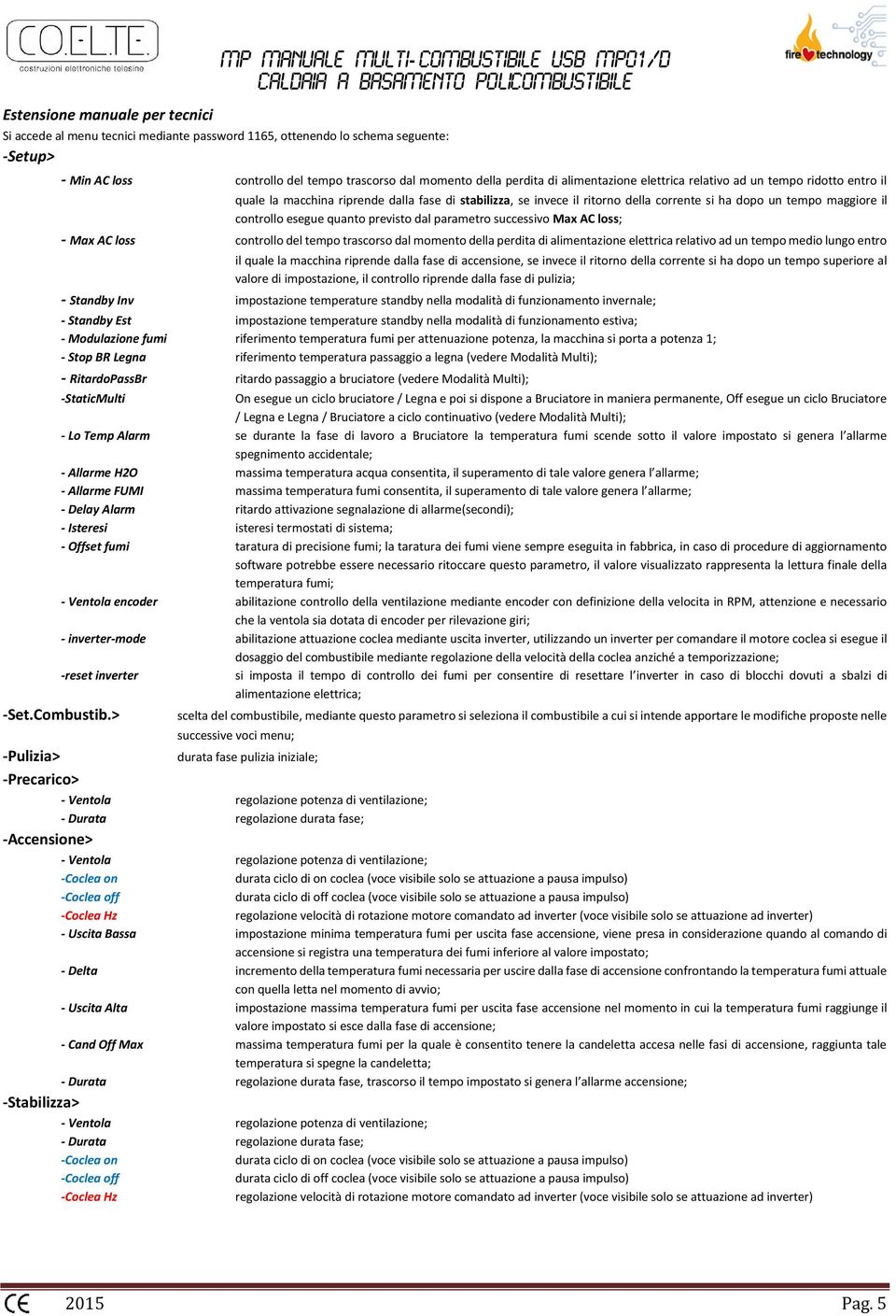 quanto previsto dal parametro successivo Max AC loss; - Max AC loss controllo del tempo trascorso dal momento della perdita di alimentazione elettrica relativo ad un tempo medio lungo entro il quale