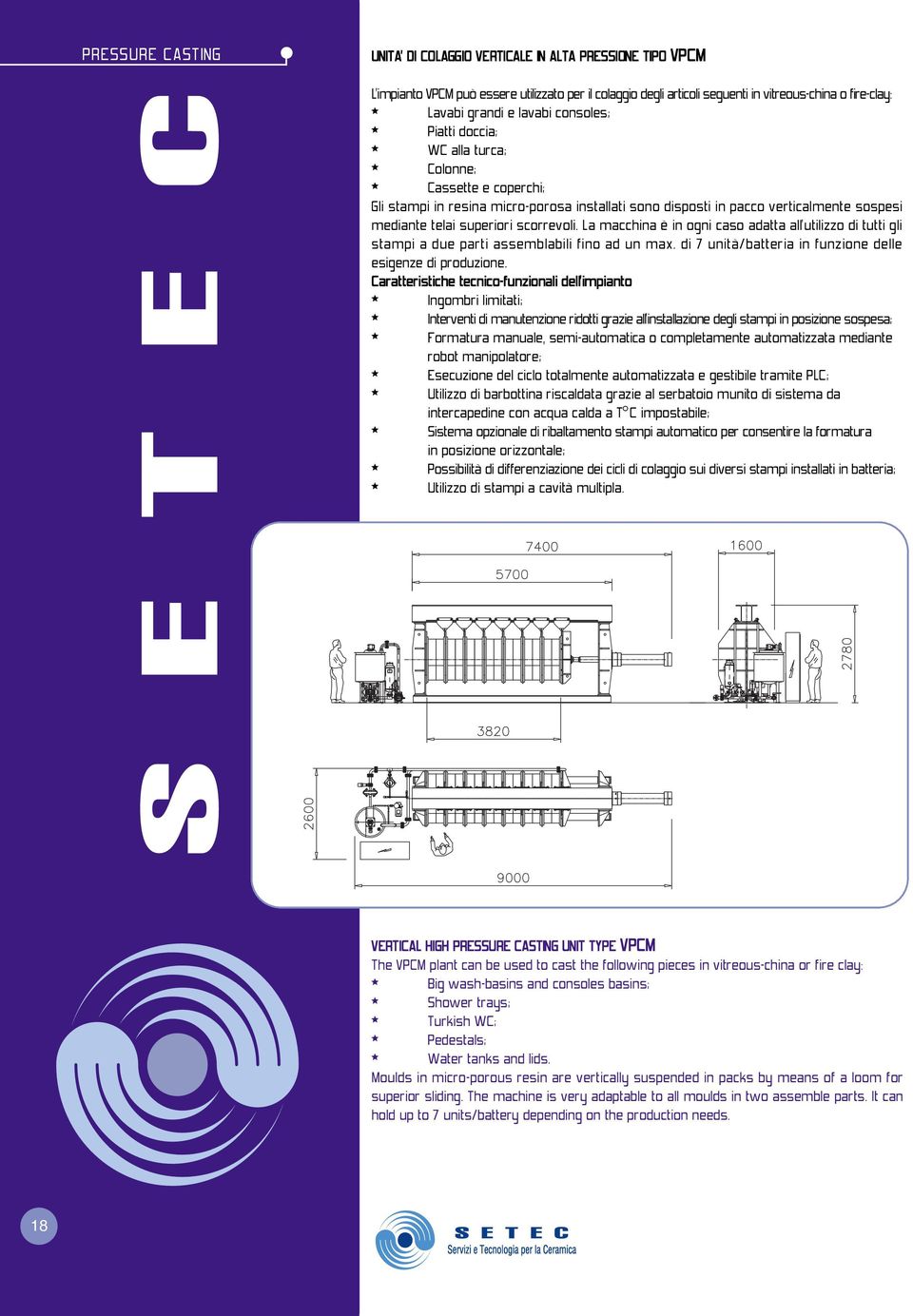 scorrevoli. La macchina è in ogni caso adatta all utilizzo di tutti gli stampi a due parti assemblabili fino ad un max. di 7 unità/batteria in funzione delle esigenze di produzione.