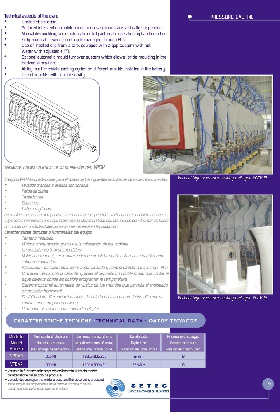 system which allows for de-moulding in the horizontal position; Ability to differentiate casting cycles on different moulds installed in the battery; Use of moulds with multiple cavity.