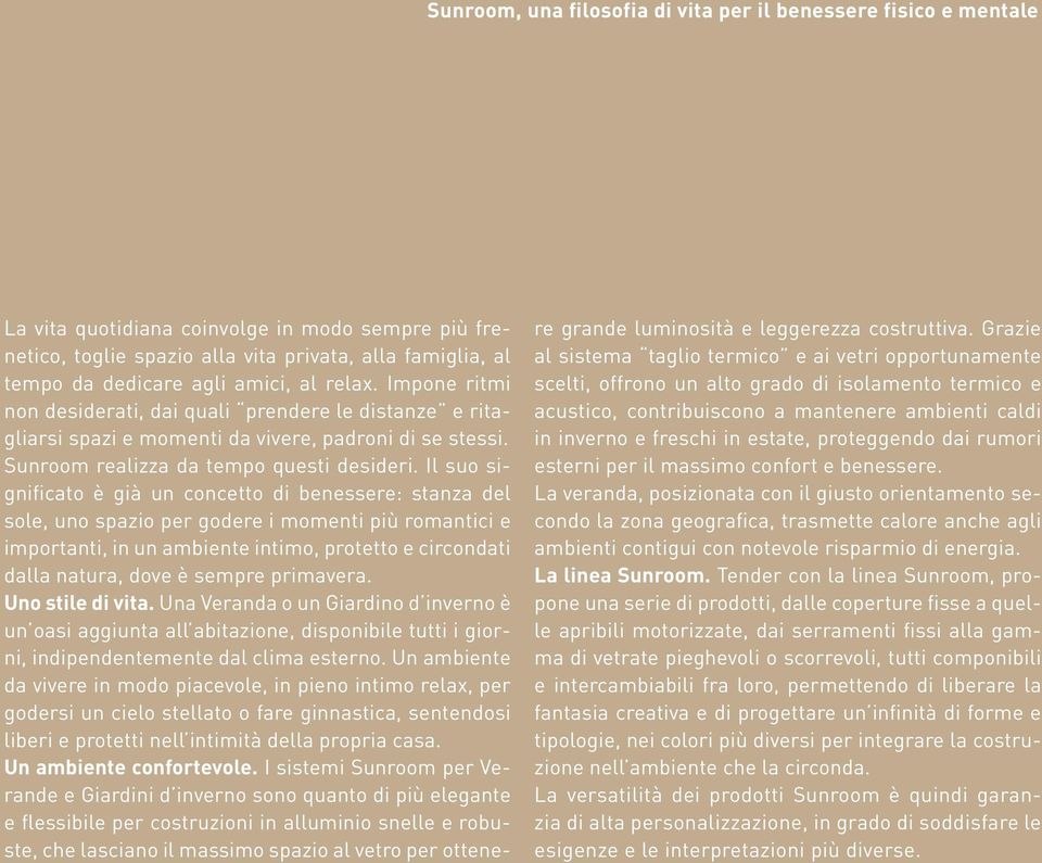 Il suo significato è già un concetto di benessere: stanza del sole, uno spazio per godere i momenti più romantici e importanti, in un ambiente intimo, protetto e circondati dalla natura, dove è