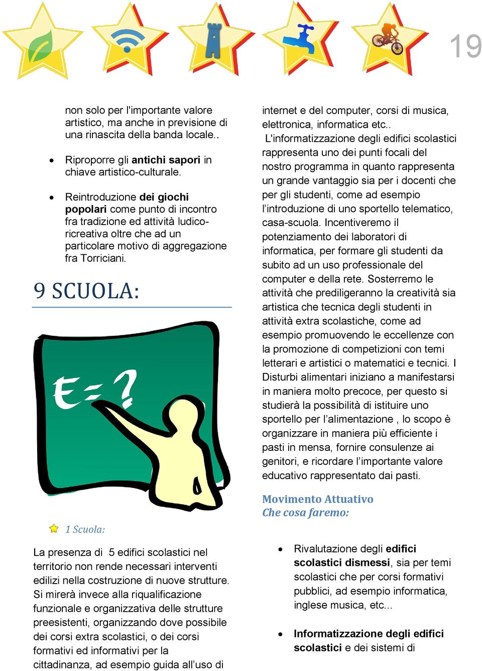 9 SCUOLA: 1 Scuola: La presenza di 5 edifici scolastici nel territorio non rende necessari interventi edilizi nella costruzione di nuove strutture.