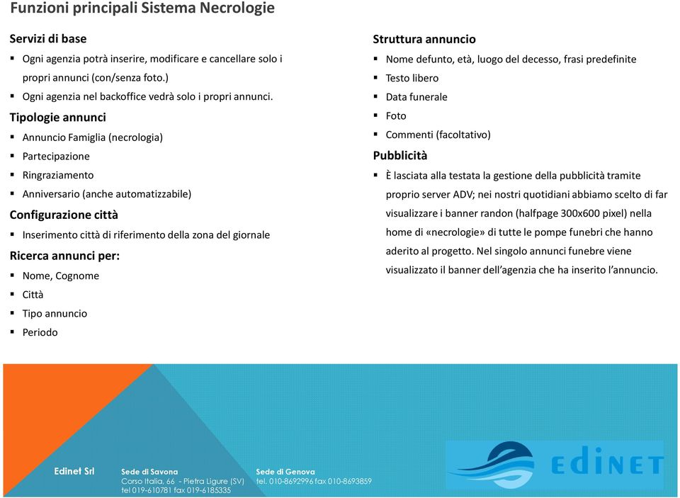 Tipologie annunci Annuncio Famiglia (necrologia) Partecipazione Ringraziamento Anniversario (anche automatizzabile) Configurazione città Inserimento città di riferimento della zona del giornale
