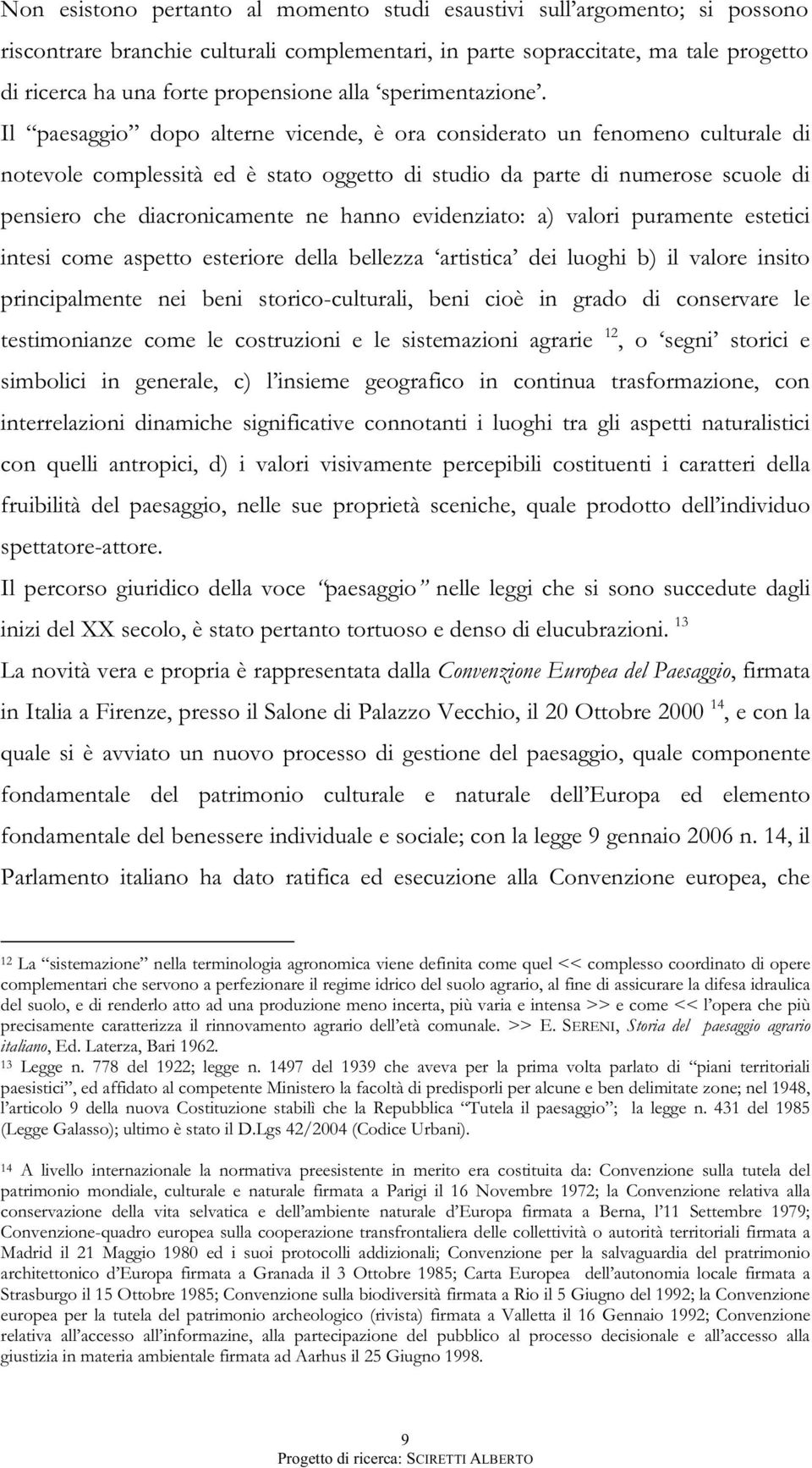 Il paesaggio dopo alterne vicende, è ora considerato un fenomeno culturale di notevole complessità ed è stato oggetto di studio da parte di numerose scuole di pensiero che diacronicamente ne hanno