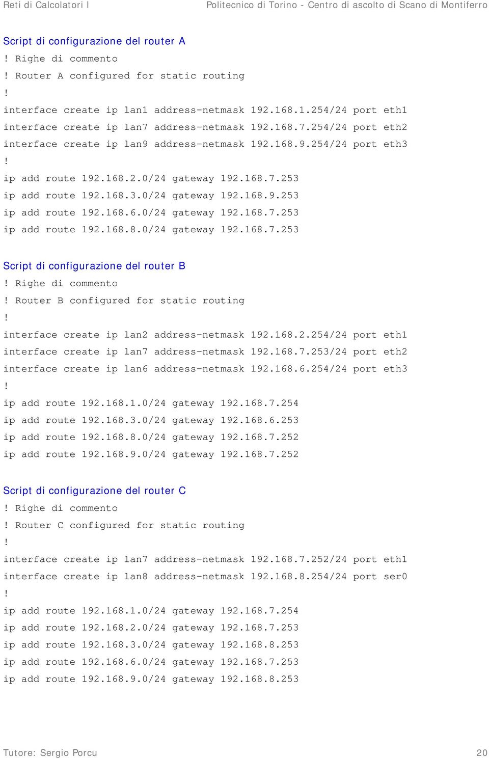 Righe di commento! Router B configured for static routing! interface create ip lan2 address-netmask 192.168.2.254/24 port eth1 interface create ip lan7 