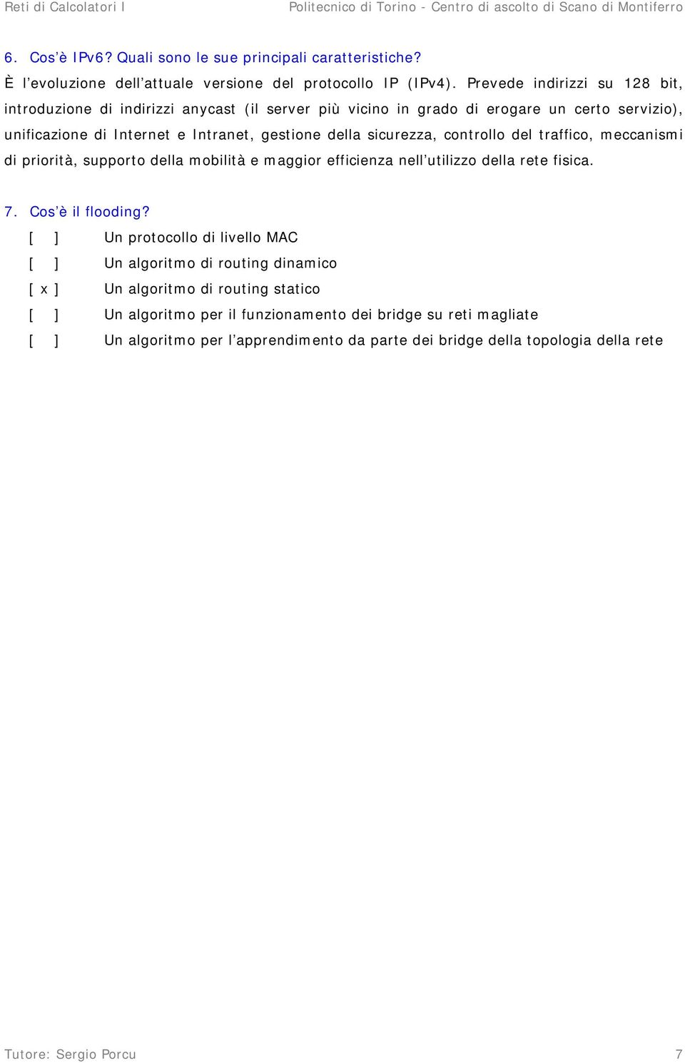 sicurezza, controllo del traffico, meccanismi di priorità, supporto della mobilità e maggior efficienza nell utilizzo della rete fisica. 7. Cos è il flooding?