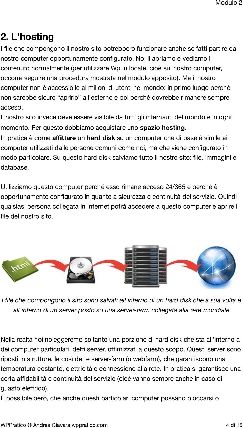 Ma il nostro computer non è accessibile ai milioni di utenti nel mondo: in primo luogo perché non sarebbe sicuro aprirlo all esterno e poi perché dovrebbe rimanere sempre acceso.