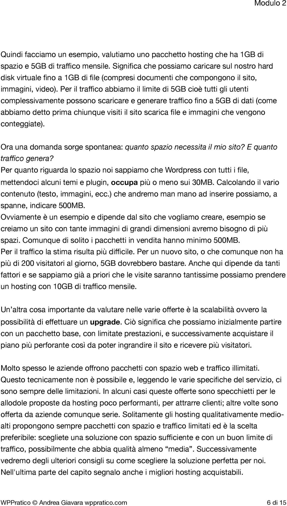 Per il traffico abbiamo il limite di 5GB cioè tutti gli utenti complessivamente possono scaricare e generare traffico fino a 5GB di dati (come abbiamo detto prima chiunque visiti il sito scarica file