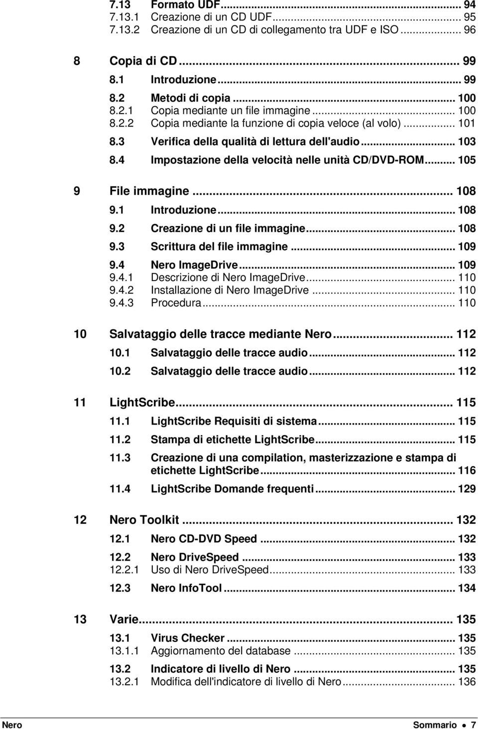 .. 105 9 File immagine... 108 9.1 Introduzione... 108 9.2 Creazione di un file immagine... 108 9.3 Scrittura del file immagine... 109 9.4 Nero ImageDrive... 109 9.4.1 Descrizione di Nero ImageDrive.