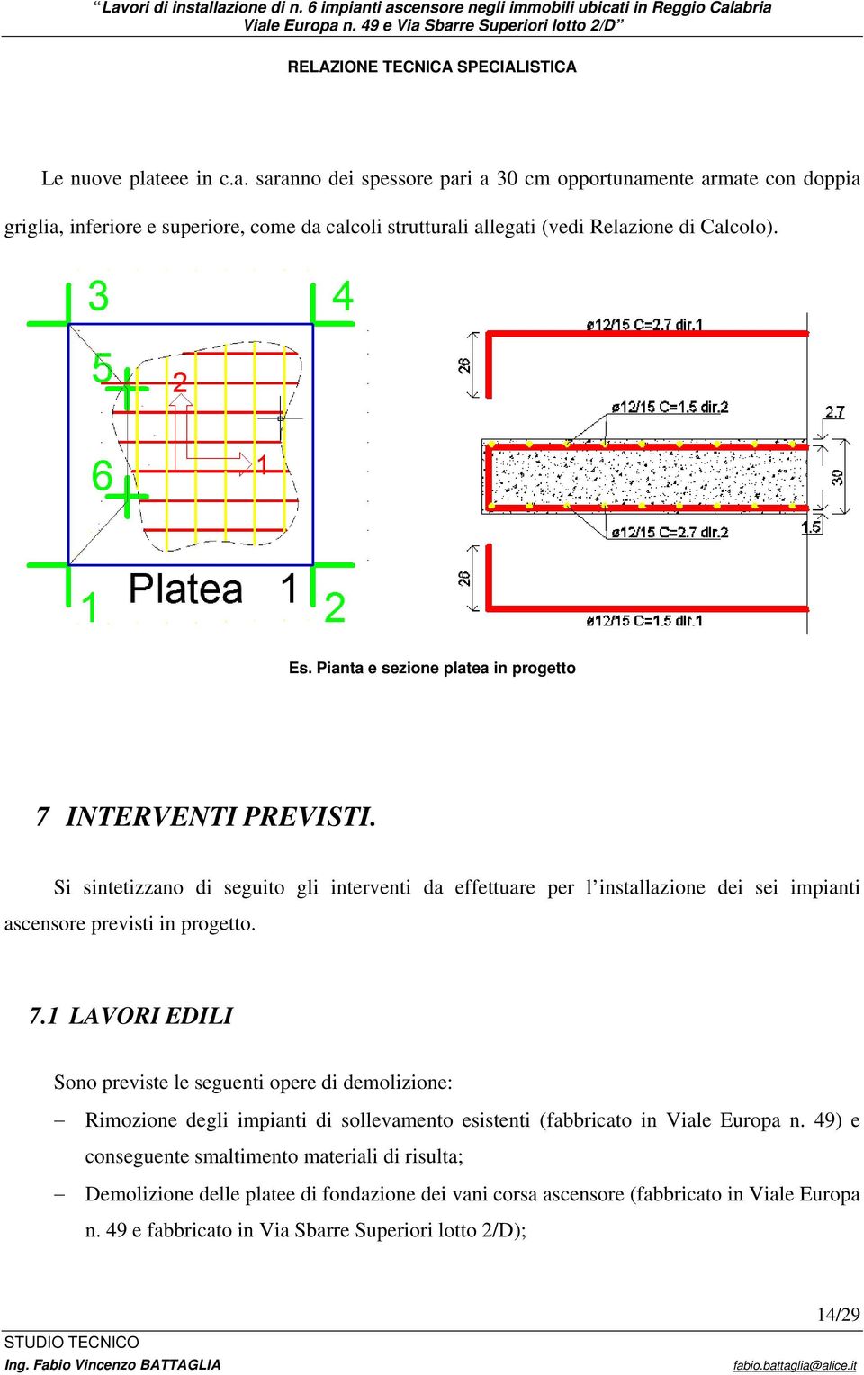 Si sintetizzano di seguito gli interventi da effettuare per l installazione dei sei impianti ascensore previsti in progetto. 7.