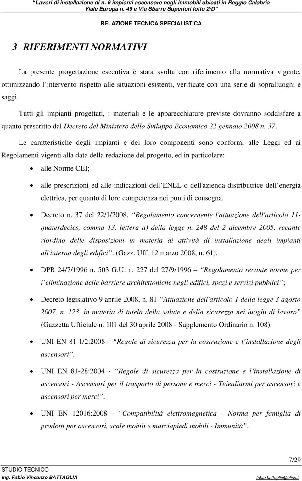 Tutti gli impianti progettati, i materiali e le apparecchiature previste dovranno soddisfare a quanto prescritto dal Decreto del Ministero dello Sviluppo Economico 22 gennaio 2008 n. 37.