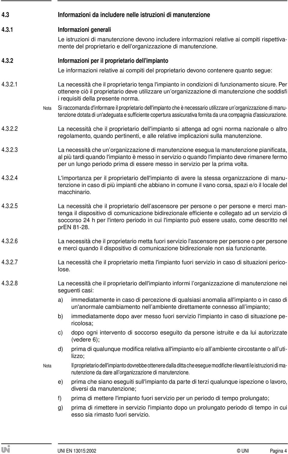 Per ottenere ciò il proprietario deve utilizzare un organizzazione di manutenzione che soddisfi i requisiti della presente norma.