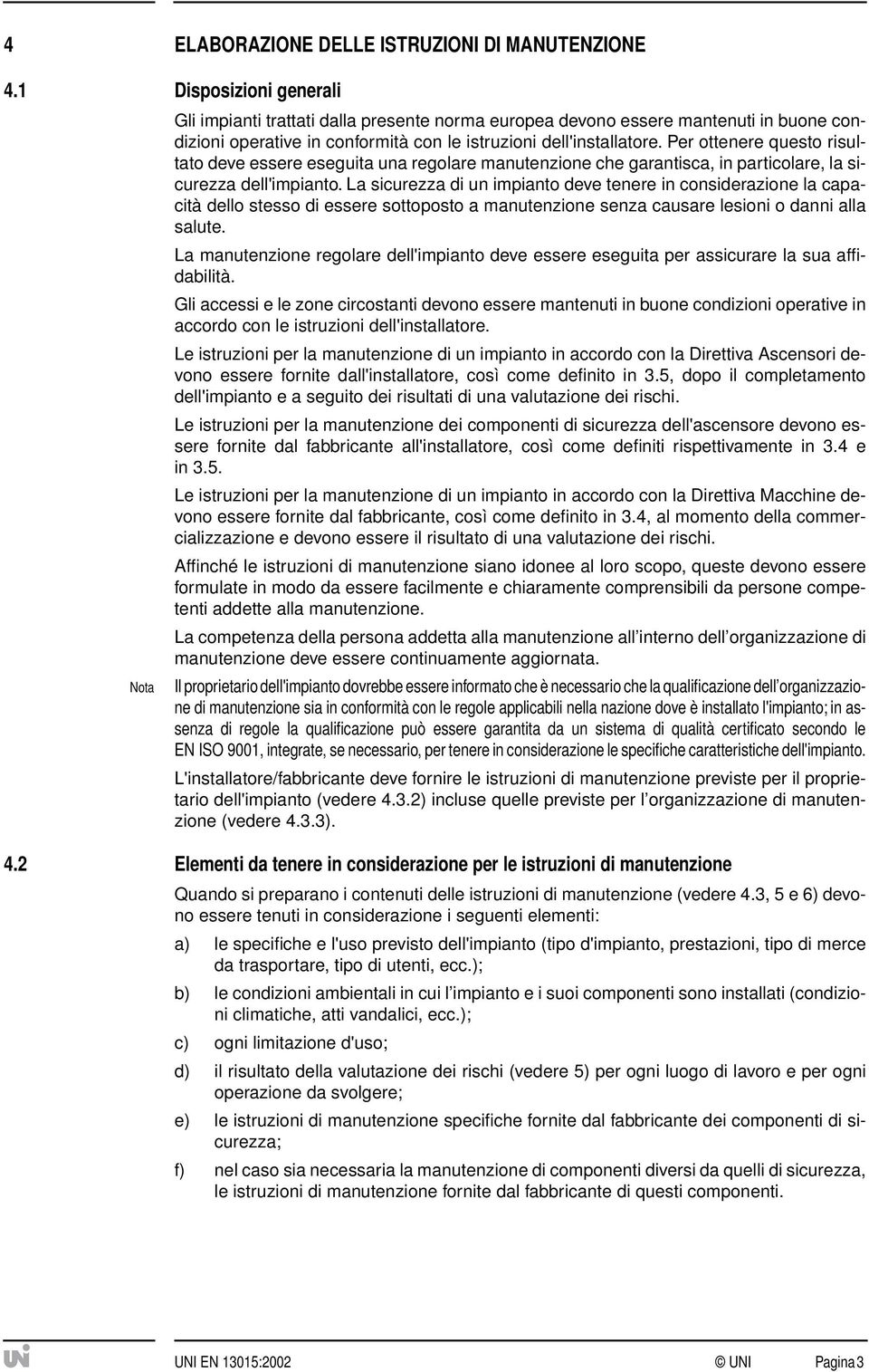 Per ottenere questo risultato deve essere eseguita una regolare manutenzione che garantisca, in particolare, la sicurezza dell'impianto.