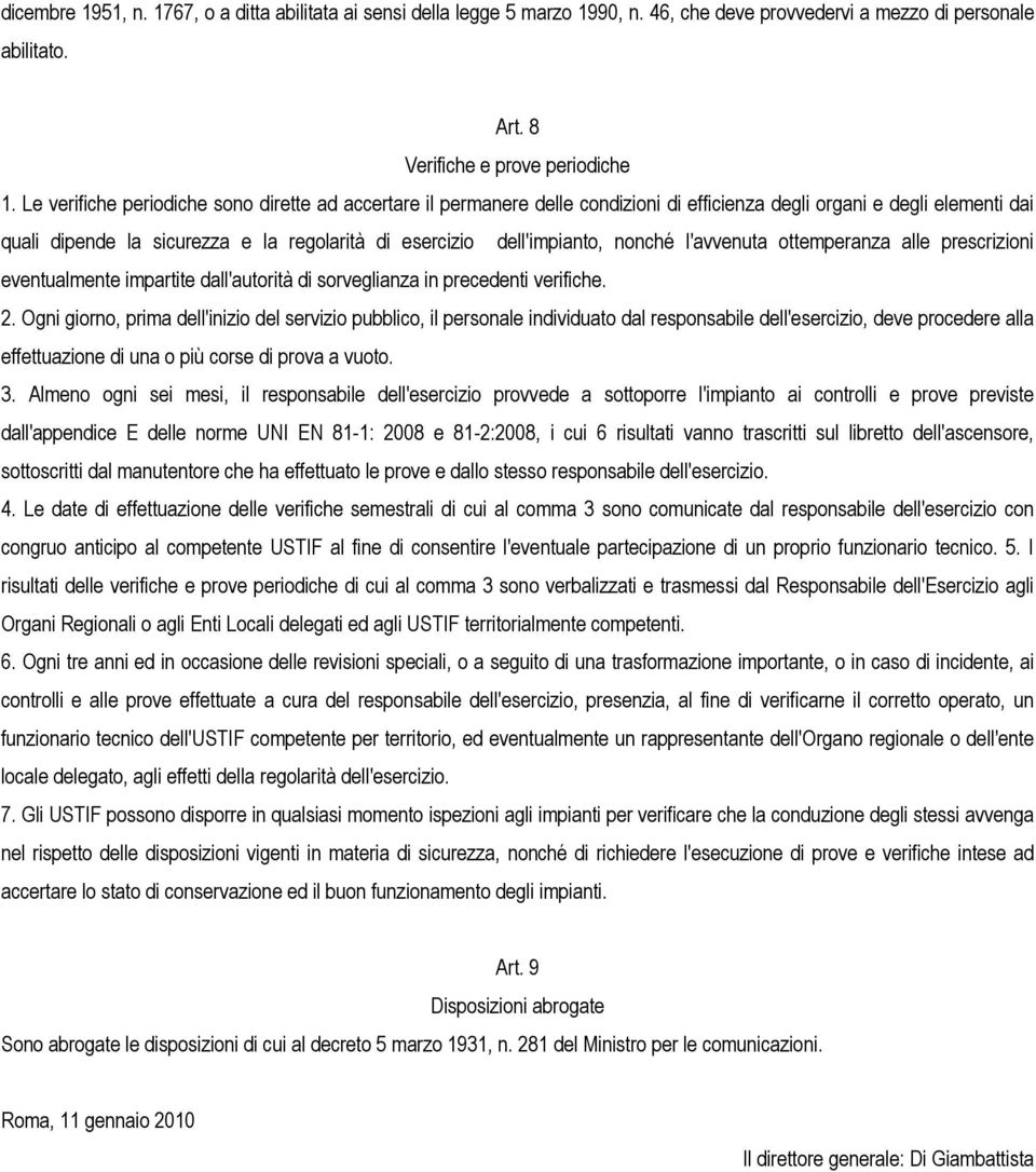 nonché l'avvenuta ottemperanza alle prescrizioni eventualmente impartite dall'autorità di sorveglianza in precedenti verifiche. 2.