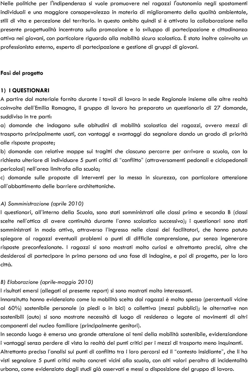 In questo ambito quindi si è attivata la collaborazione nella presente progettualità incentrata sulla promozione e lo sviluppo di partecipazione e cittadinanza attiva nei giovani, con particolare