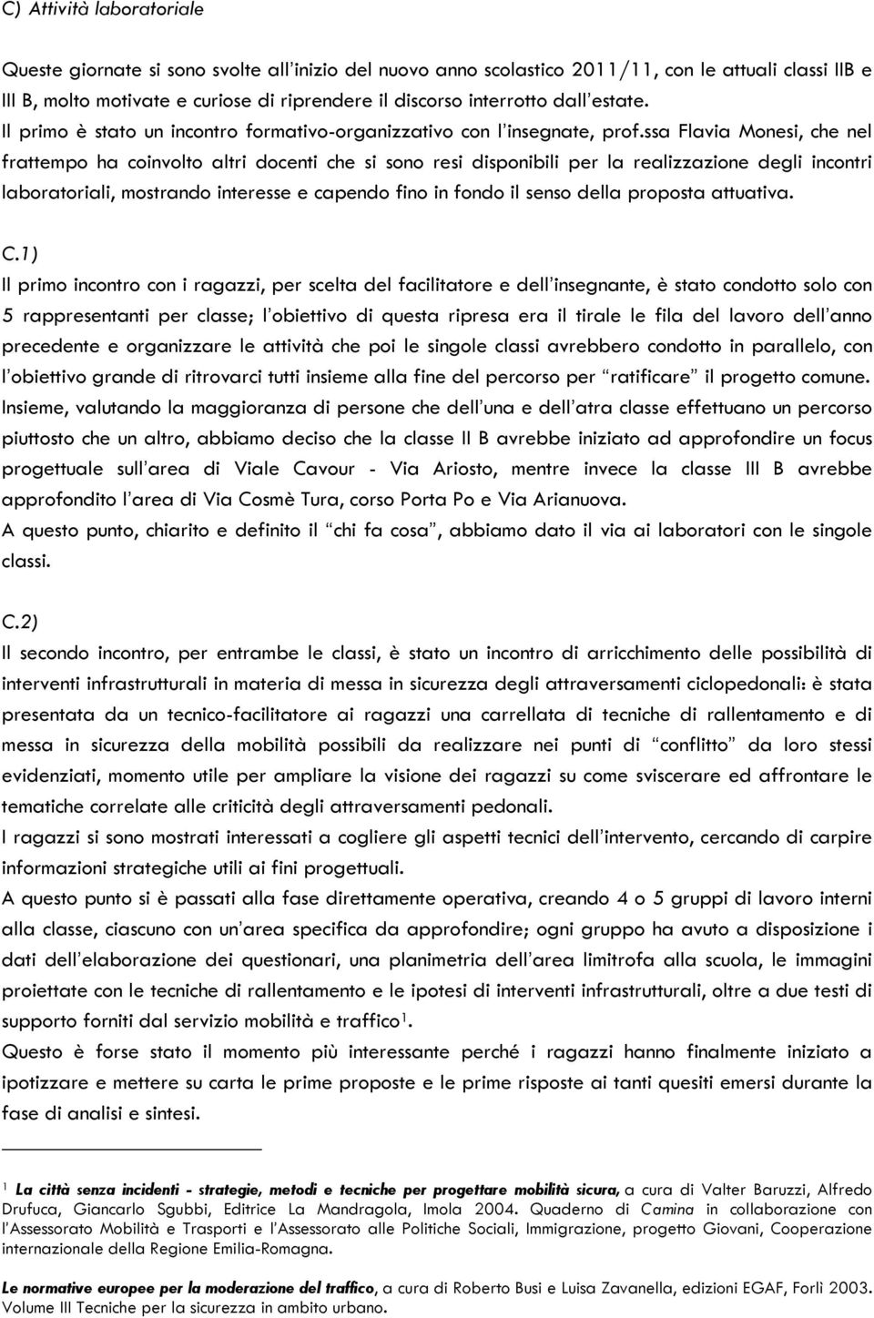 ssa Flavia Monesi, che nel frattempo ha coinvolto altri docenti che si sono resi disponibili per la realizzazione degli incontri laboratoriali, mostrando interesse e capendo fino in fondo il senso