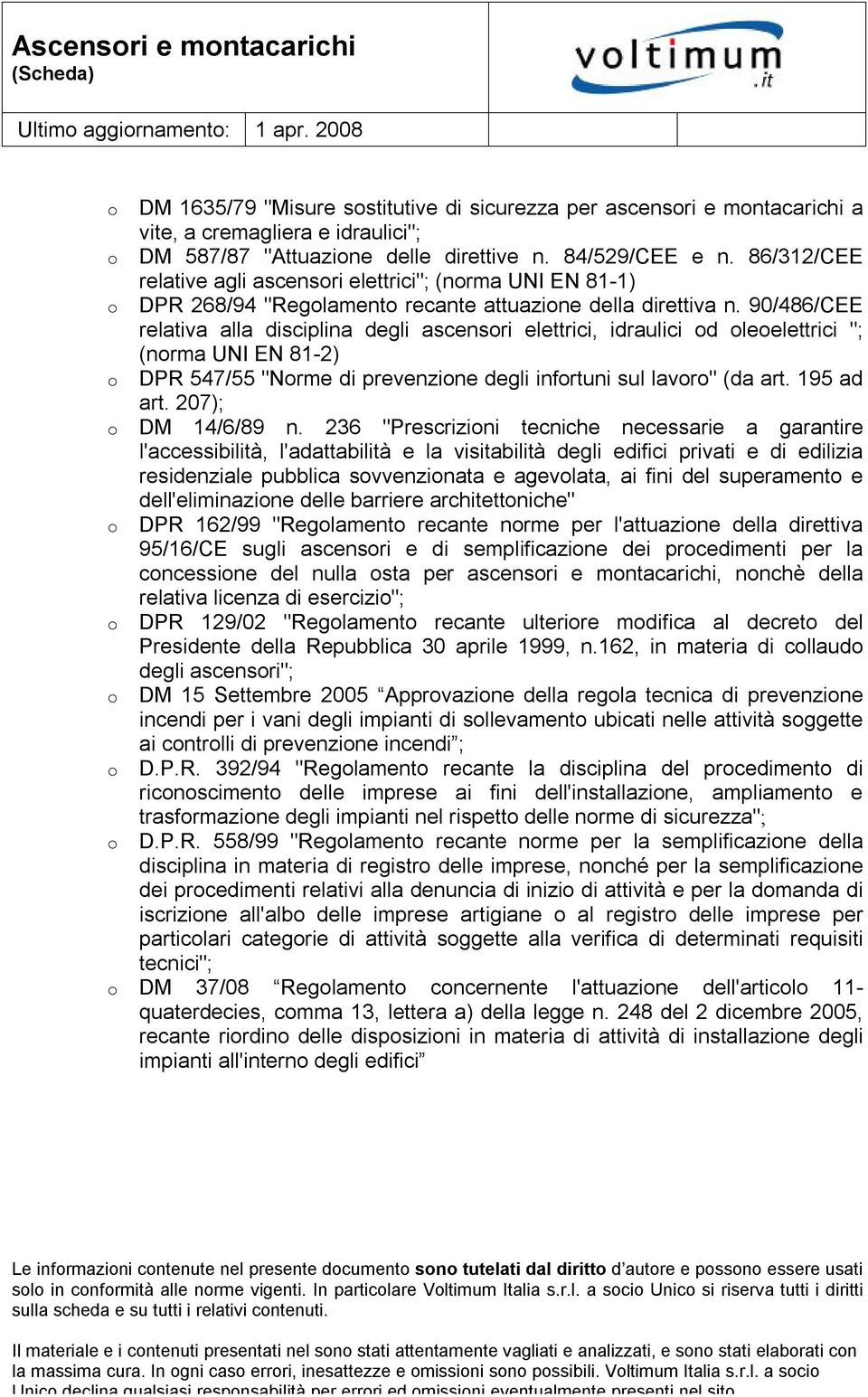 90/486/CEE relativa alla disciplina degli ascensri elettrici, idraulici d leelettrici "; (nrma UNI EN 81-2) DPR 547/55 "Nrme di prevenzine degli infrtuni sul lavr" (da art. 195 ad art.