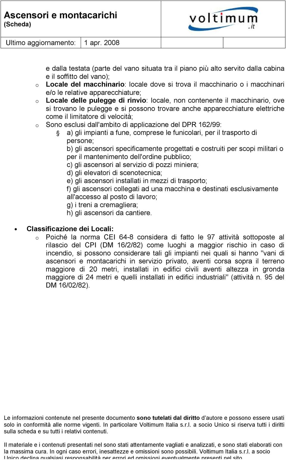 apparecchiature; Lcale delle pulegge di rinvi: lcale, nn cntenente il macchinari, ve si trvan le pulegge e si pssn trvare anche apparecchiature elettriche cme il limitatre di velcità; Sn esclusi