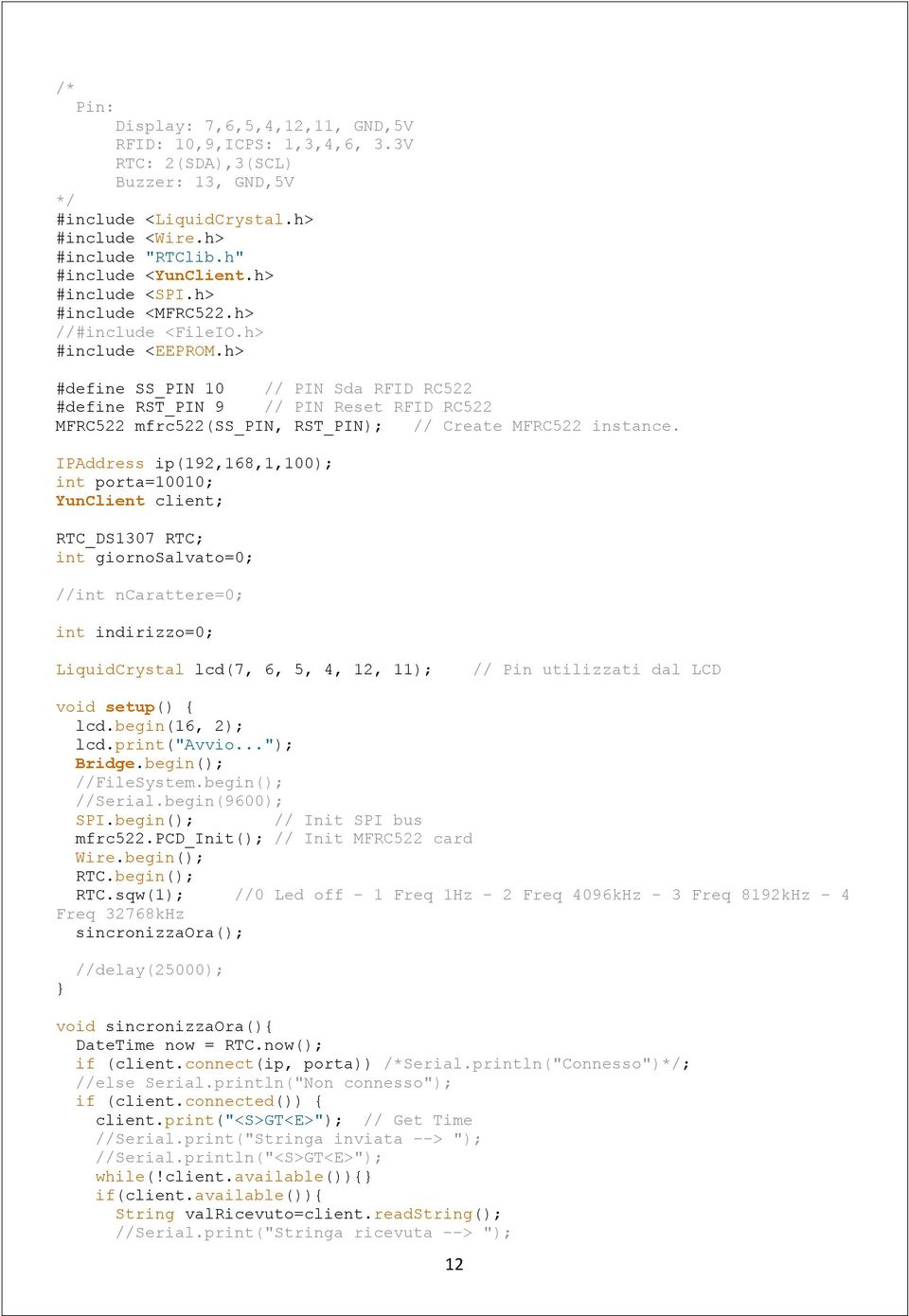 h> #define SS_PIN 10 // PIN Sda RFID RC522 #define RST_PIN 9 // PIN Reset RFID RC522 MFRC522 mfrc522(ss_pin, RST_PIN); // Create MFRC522 instance.