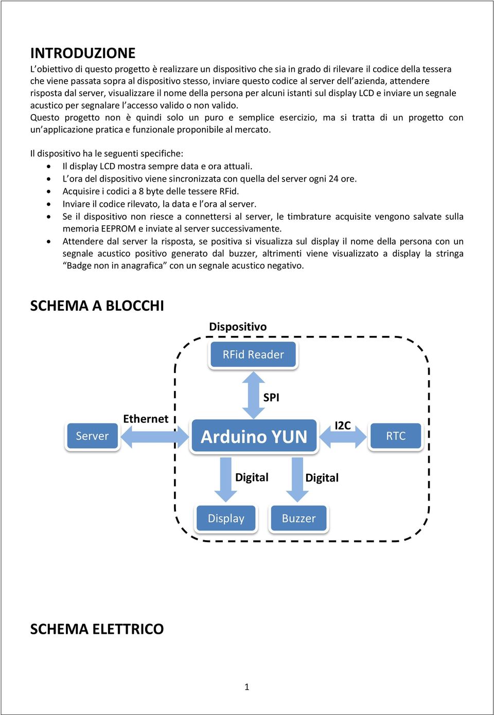 Questo progetto non è quindi solo un puro e semplice esercizio, ma si tratta di un progetto con un applicazione pratica e funzionale proponibile al mercato.