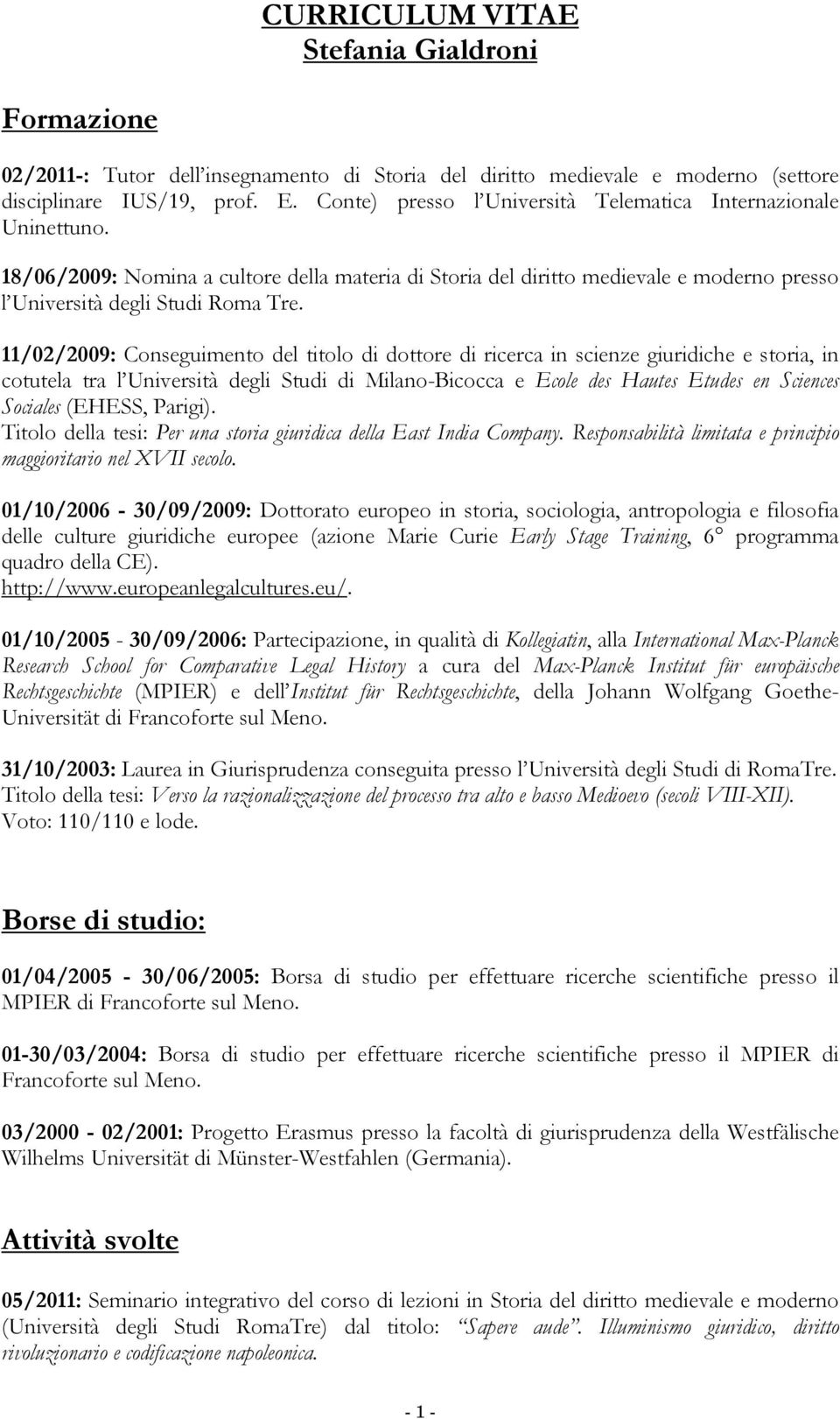 11/02/2009: Conseguimento del titolo di dottore di ricerca in scienze giuridiche e storia, in cotutela tra l Università degli Studi di Milano-Bicocca e Ecole des Hautes Etudes en Sciences Sociales